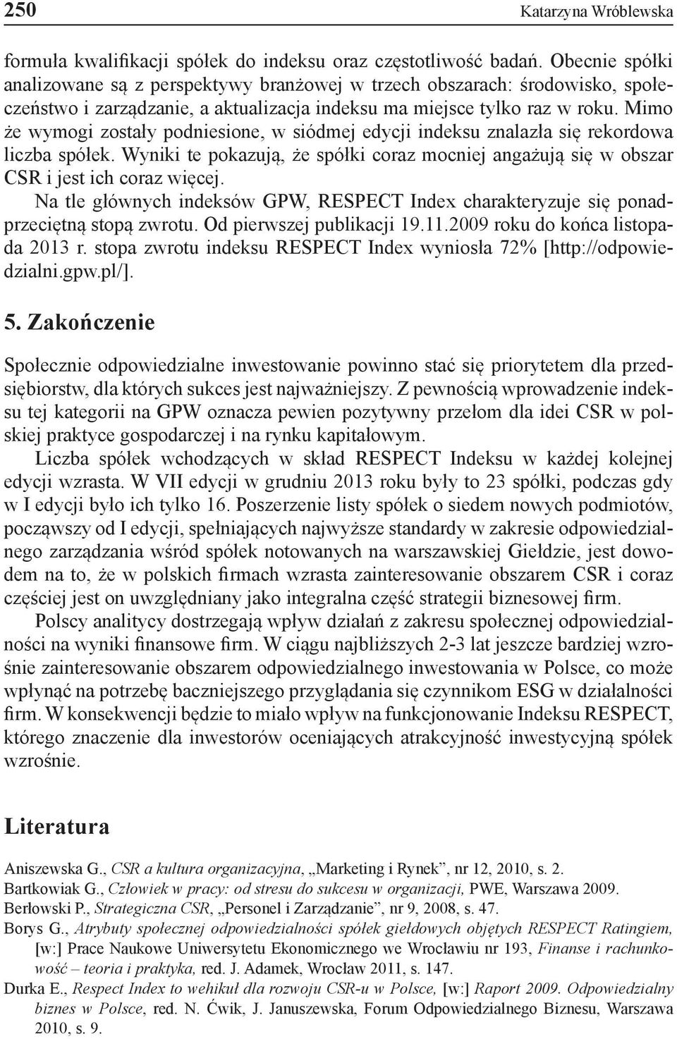 Mimo że wymogi zostały podniesione, w siódmej edycji indeksu znalazła się rekordowa liczba spółek. Wyniki te pokazują, że spółki coraz mocniej angażują się w obszar CSR i jest ich coraz więcej.