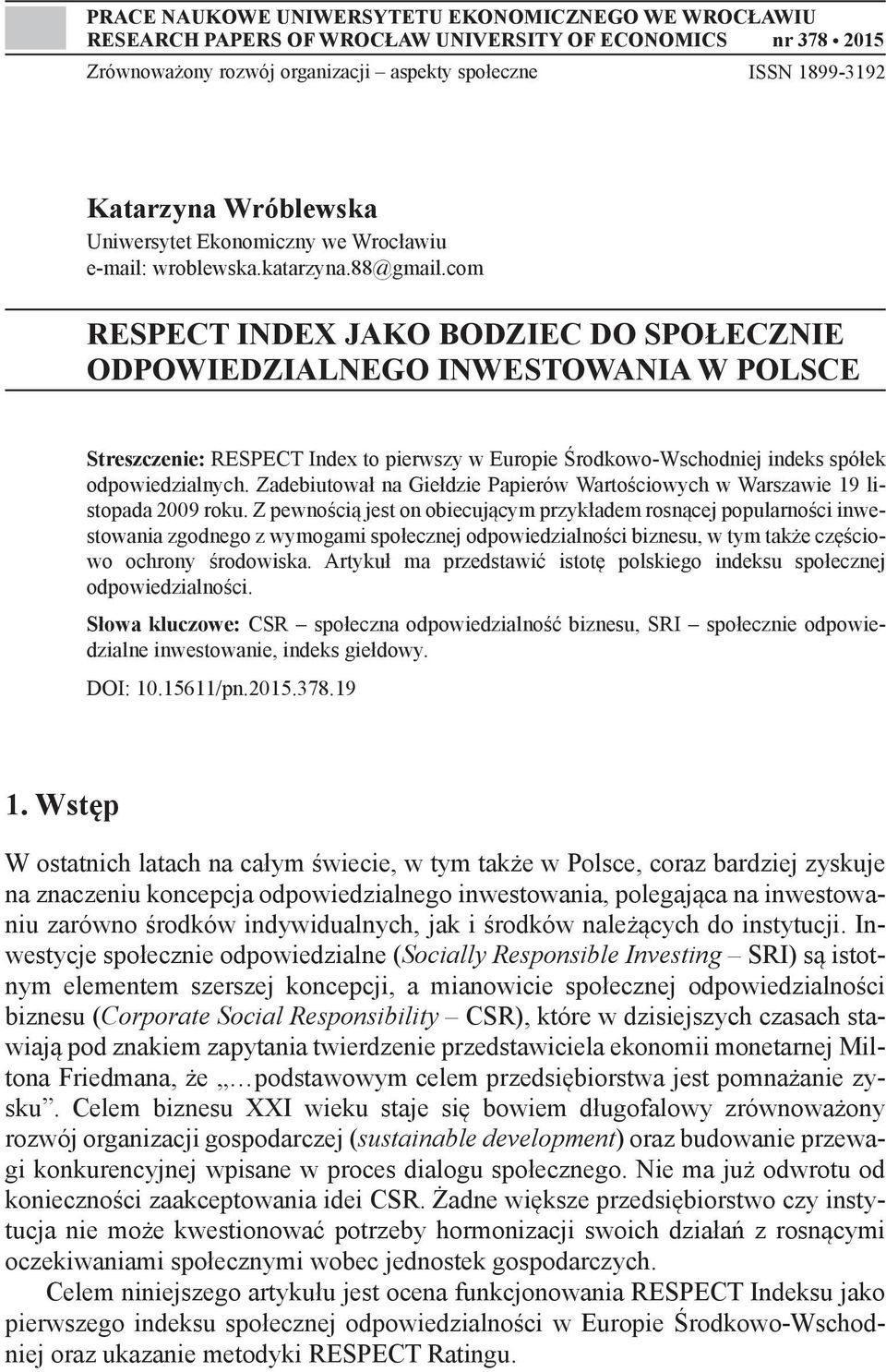 com RESPECT INDEX JAKO BODZIEC DO SPOŁECZNIE ODPOWIEDZIALNEGO INWESTOWANIA W POLSCE Streszczenie: RESPECT Index to pierwszy w Europie Środkowo-Wschodniej indeks spółek odpowiedzialnych.