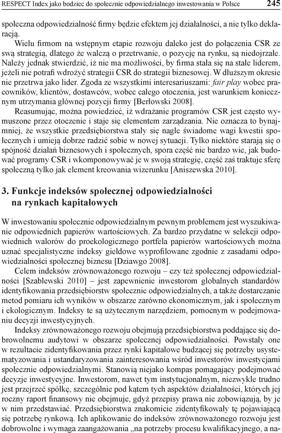 Należy jednak stwierdzić, iż nie ma możliwości, by firma stała się na stałe liderem, jeżeli nie potrafi wdrożyć strategii CSR do strategii biznesowej. W dłuższym okresie nie przetrwa jako lider.