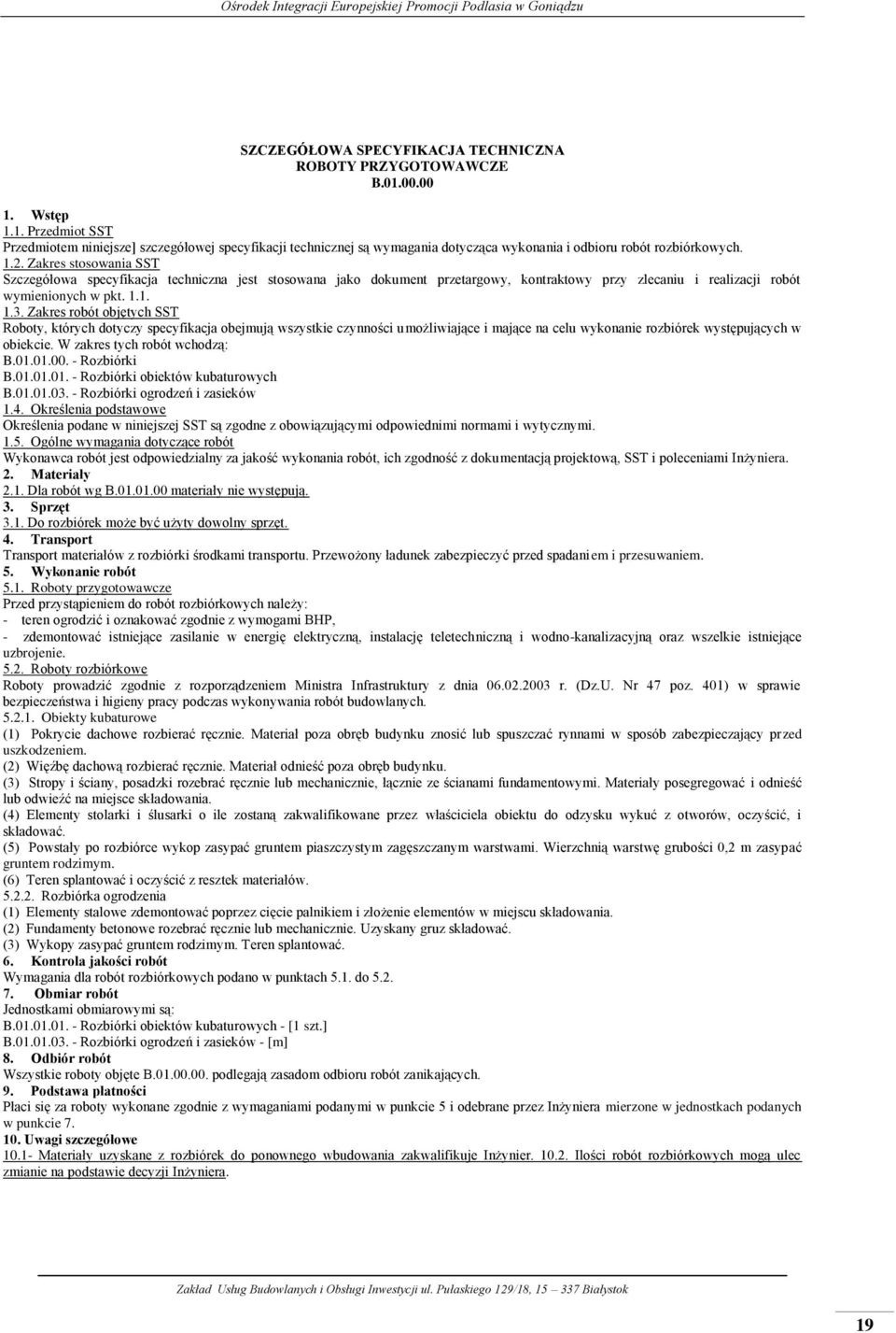 Zakres stosowania SST Szczegółowa specyfikacja techniczna jest stosowana jako dokument przetargowy, kontraktowy przy zlecaniu i realizacji robót wymienionych w pkt. 1.1. 1.3.