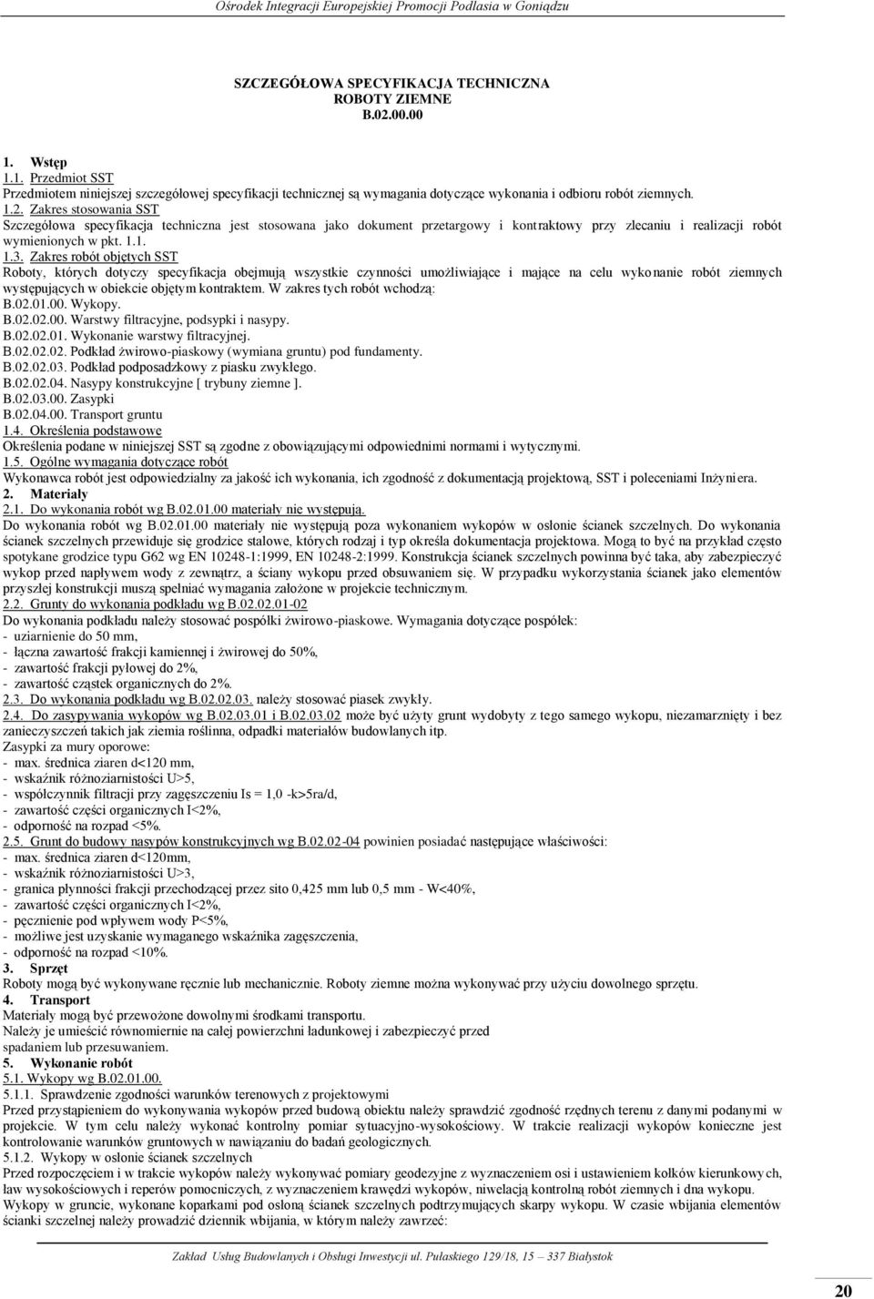 Zakres robót objętych SST Roboty, których dotyczy specyfikacja obejmują wszystkie czynności umożliwiające i mające na celu wykonanie robót ziemnych występujących w obiekcie objętym kontraktem.