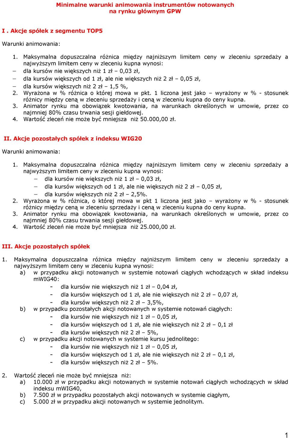 Wyrażona w % różnica o której mowa w pkt. 1 liczona jest jako wyrażony w % - stosunek różnicy między ceną w zleceniu sprzedaży i ceną w zleceniu kupna do ceny kupna. 3.