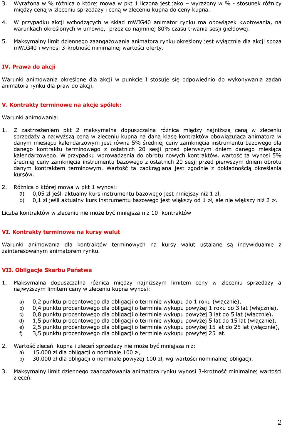 Maksymalny limit dziennego zaangażowania animatora rynku określony jest wyłącznie dla akcji spoza mwig40 i wynosi 3-krotność minimalnej wartości oferty. IV.