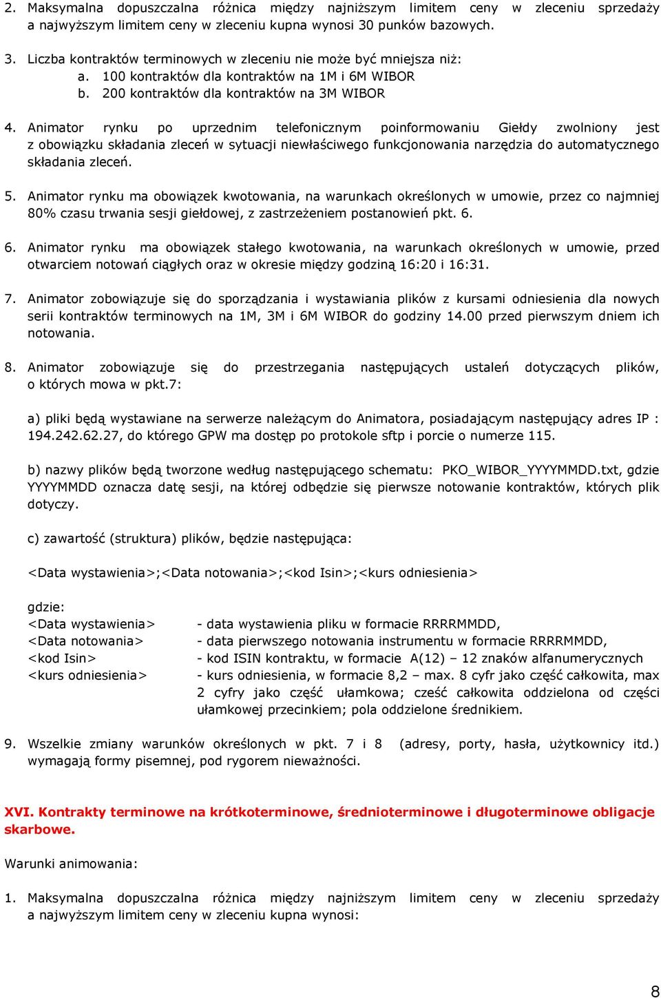 Animator rynku po uprzednim telefonicznym poinformowaniu Giełdy zwolniony jest z obowiązku składania zleceń w sytuacji niewłaściwego funkcjonowania narzędzia do automatycznego składania zleceń. 5.