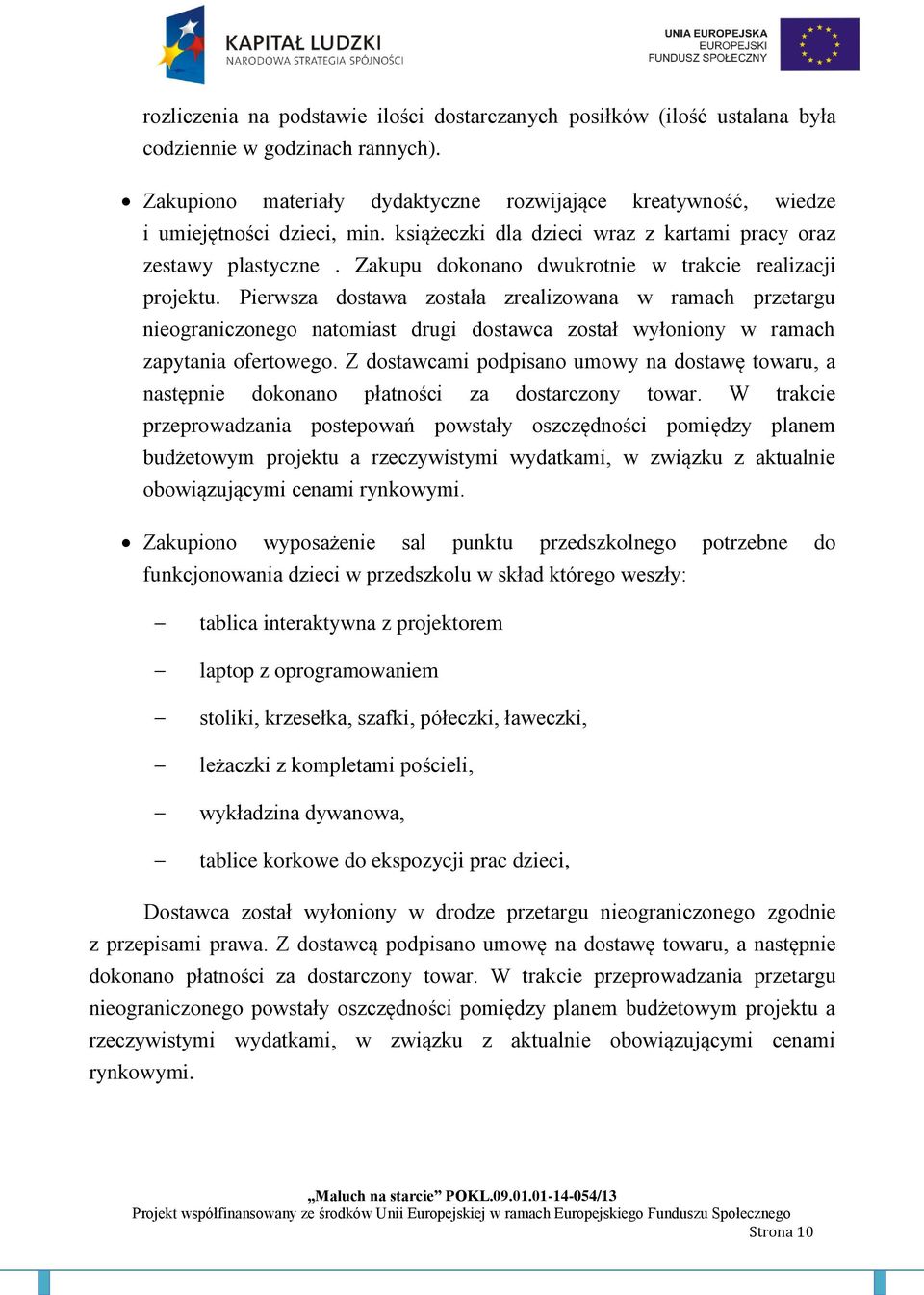 Pierwsza dostawa została zrealizowana w ramach przetargu nieograniczonego natomiast drugi dostawca został wyłoniony w ramach zapytania ofertowego.
