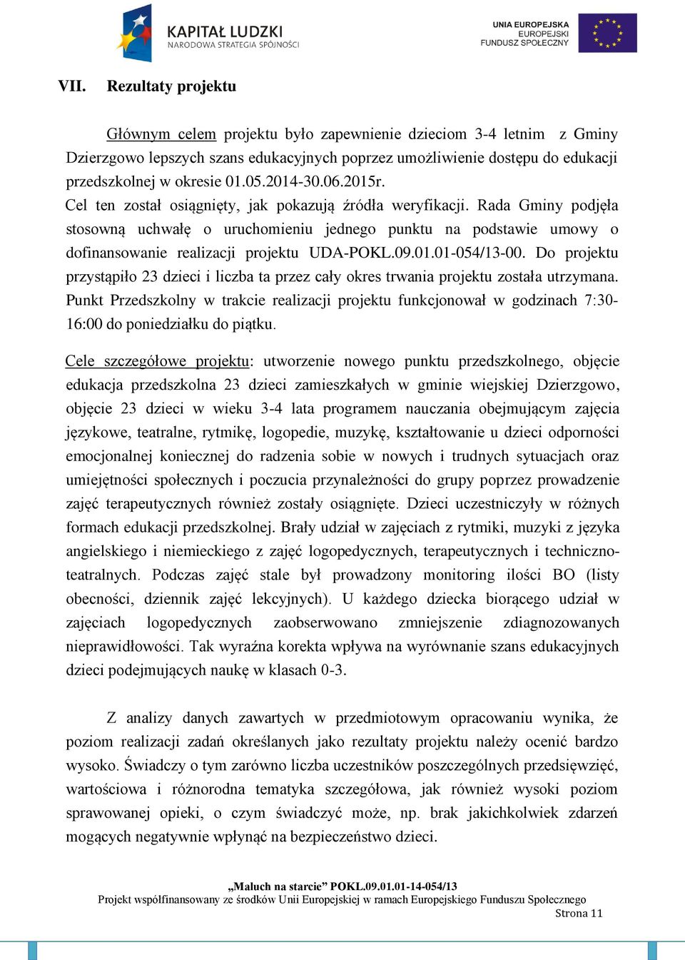 Rada Gminy podjęła stosowną uchwałę o uruchomieniu jednego punktu na podstawie umowy o dofinansowanie realizacji projektu UDA-POKL.09.01.01-054/13-00.