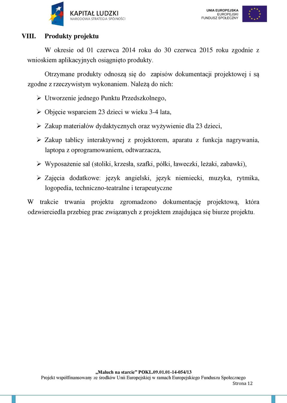 Należą do nich: Utworzenie jednego Punktu Przedszkolnego, Objęcie wsparciem 23 dzieci w wieku 3-4 lata, Zakup materiałów dydaktycznych oraz wyżywienie dla 23 dzieci, Zakup tablicy interaktywnej z