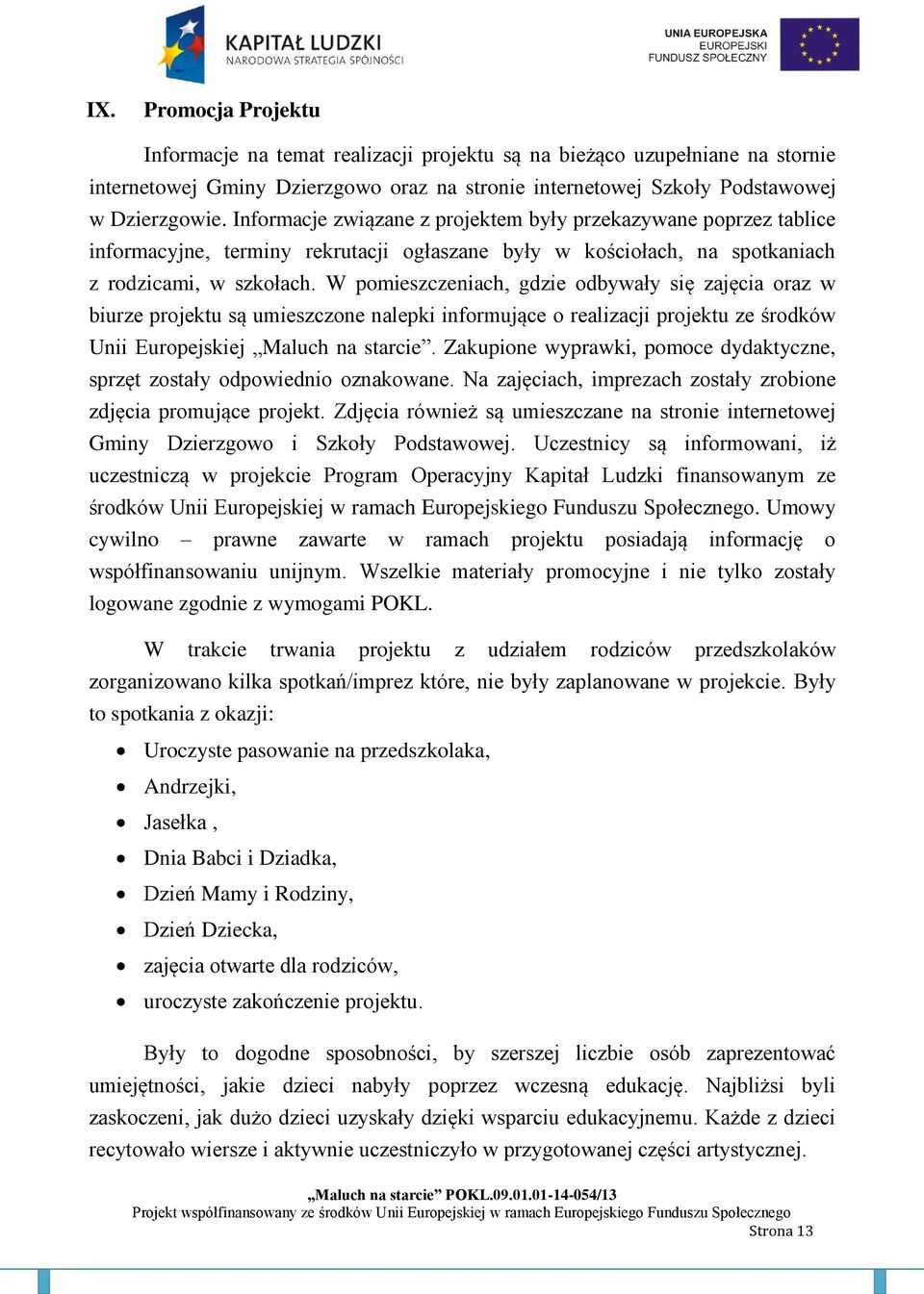 W pomieszczeniach, gdzie odbywały się zajęcia oraz w biurze projektu są umieszczone nalepki informujące o realizacji projektu ze środków Unii Europejskiej Maluch na starcie.