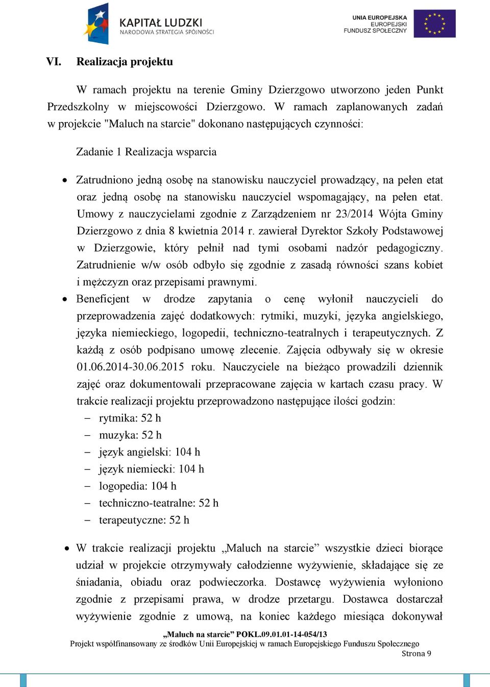 oraz jedną osobę na stanowisku nauczyciel wspomagający, na pełen etat. Umowy z nauczycielami zgodnie z Zarządzeniem nr 23/2014 Wójta Gminy Dzierzgowo z dnia 8 kwietnia 2014 r.