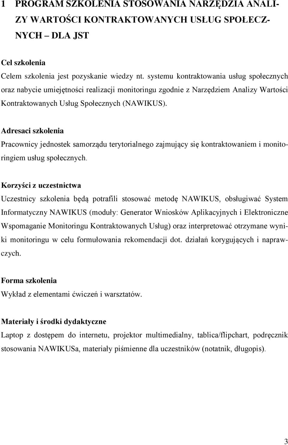 Adresaci szkolenia Pracownicy jednostek samorządu terytorialnego zajmujący się kontraktowaniem i monitoringiem usług społecznych.
