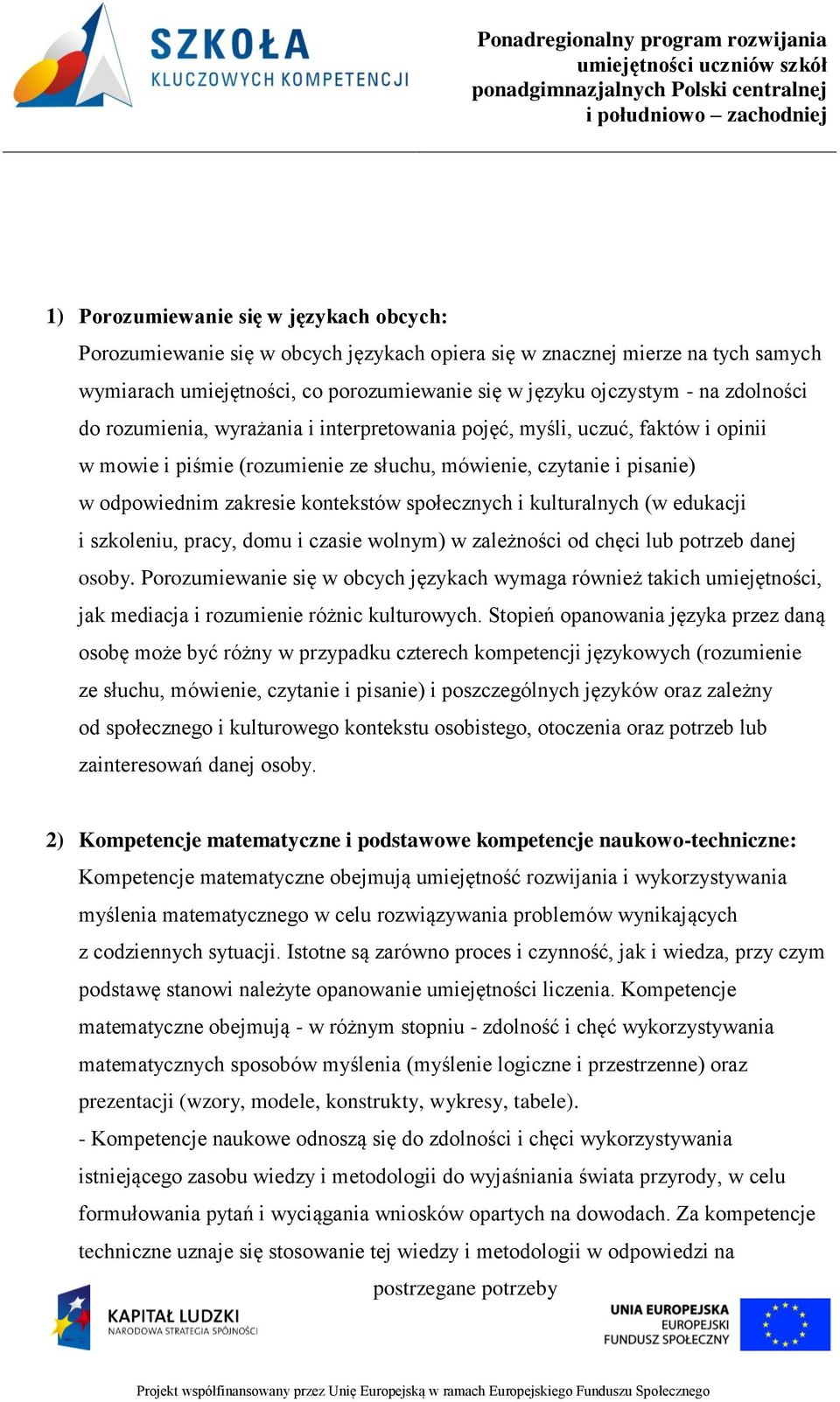 społecznych i kulturalnych (w edukacji i szkoleniu, pracy, domu i czasie wolnym) w zależności od chęci lub potrzeb danej osoby.