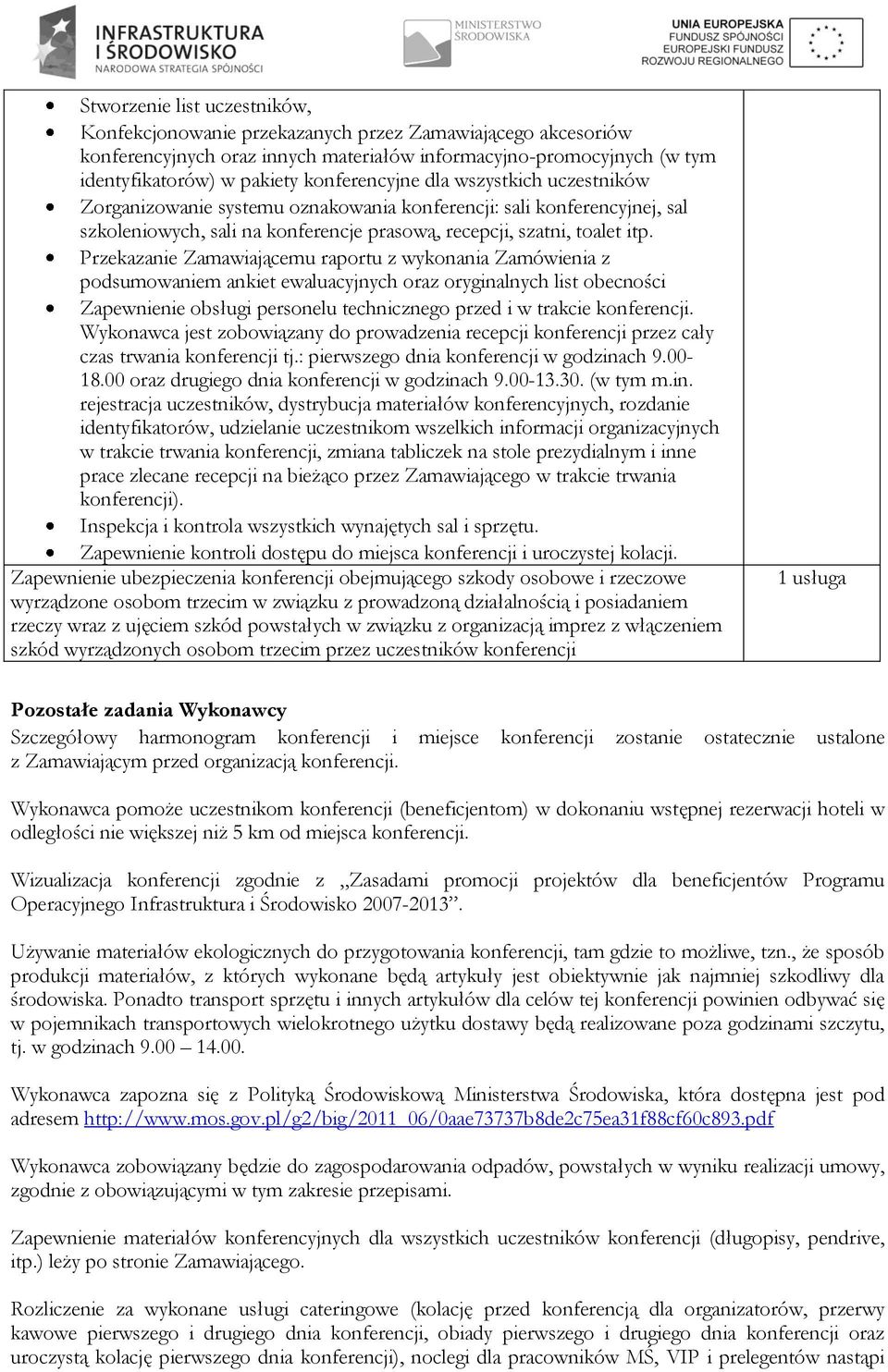 Przekazanie Zamawiającemu raportu z wykonania Zamówienia z podsumowaniem ankiet ewaluacyjnych oraz oryginalnych list obecności Zapewnienie obsługi personelu technicznego przed i w trakcie konferencji.