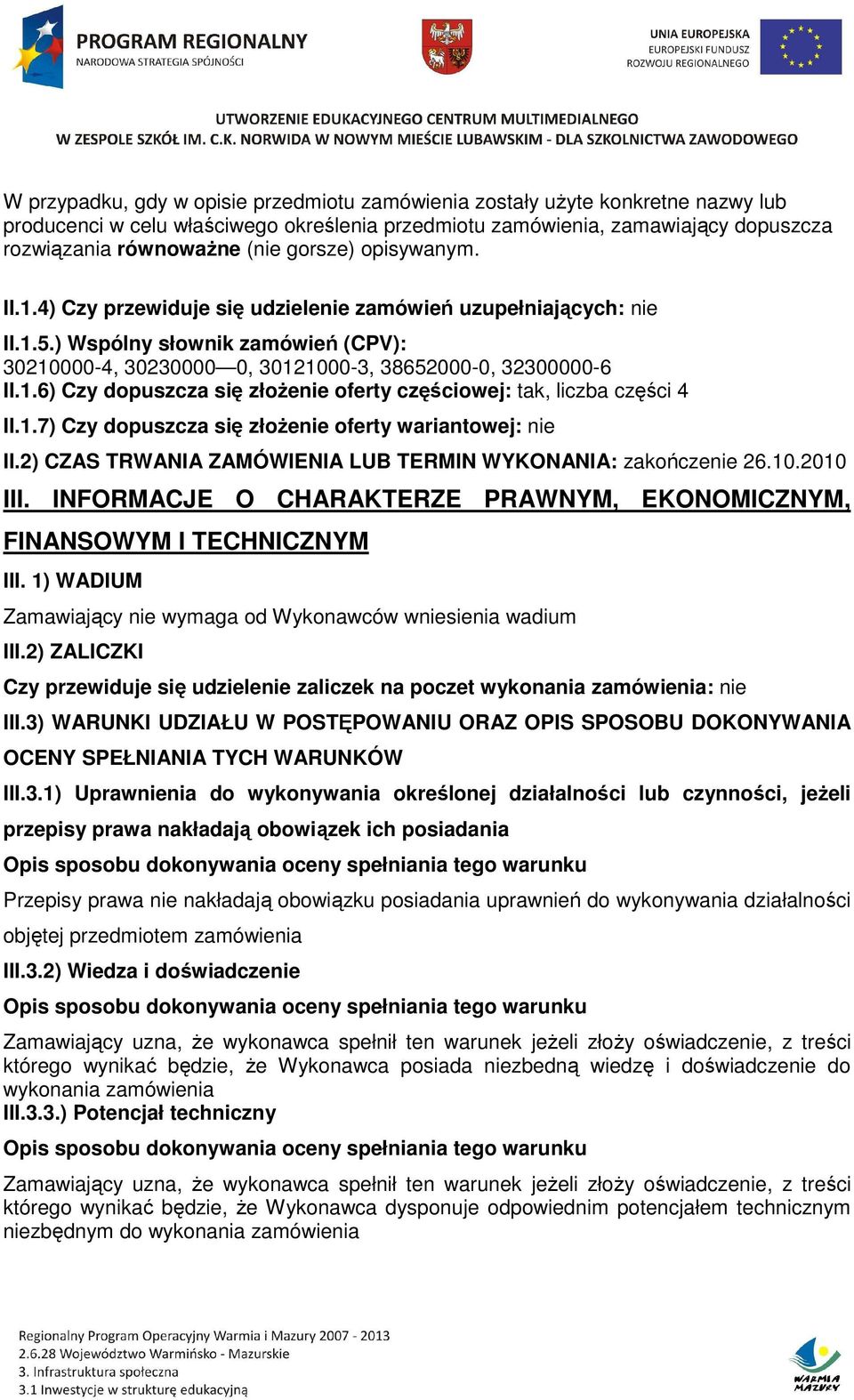 INFORMACJE O CHARAKTERZE PRAWNYM, EKONOMICZNYM, FINANSOWYM I TECHNICZNYM III. 1) WADIUM Zamawiający nie wymaga od Wykonawców wniesienia wadium III.