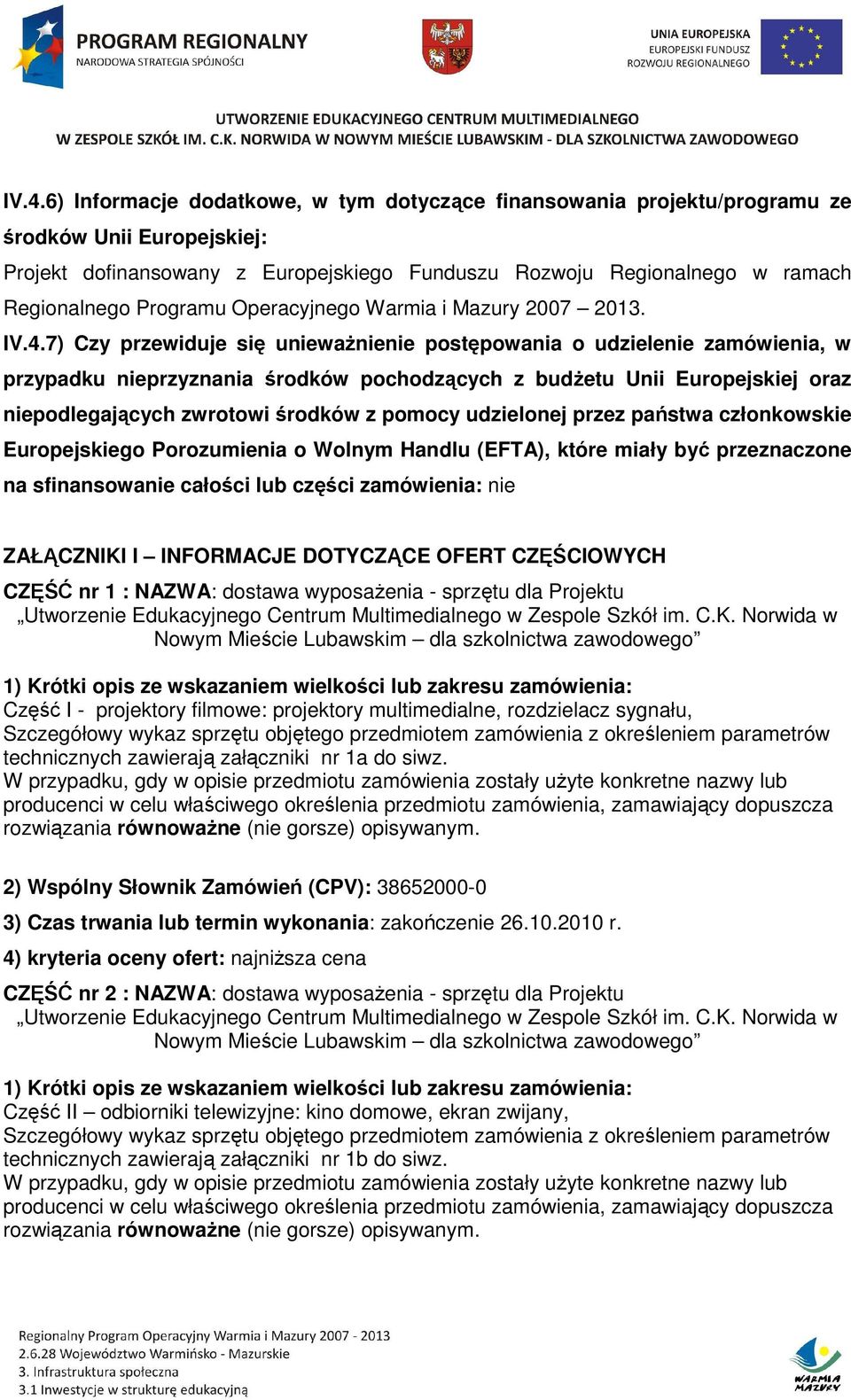 7) Czy przewiduje się unieważnienie postępowania o udzielenie zamówienia, w przypadku nieprzyznania środków pochodzących z budżetu Unii Europejskiej oraz niepodlegających zwrotowi środków z pomocy