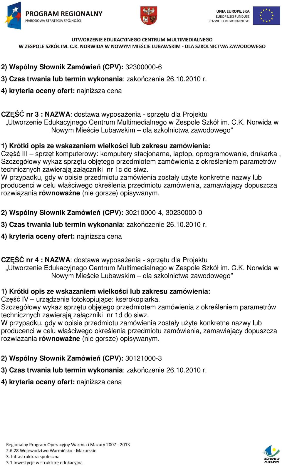 2) Wspólny Słownik Zamówień (CPV): 30210000-4, 30230000-0 CZĘŚĆ nr 4 : NAZWA: dostawa wyposażenia - sprzętu dla Projektu Część