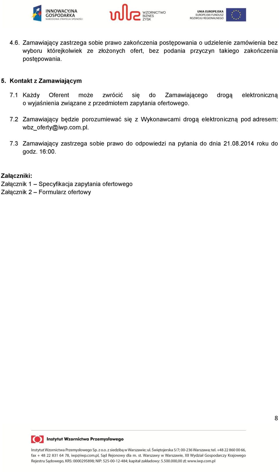 1 Każdy Oferent może zwrócić się do Zamawiającego drogą elektroniczną o wyjaśnienia związane z przedmiotem zapytania ofertowego. 7.