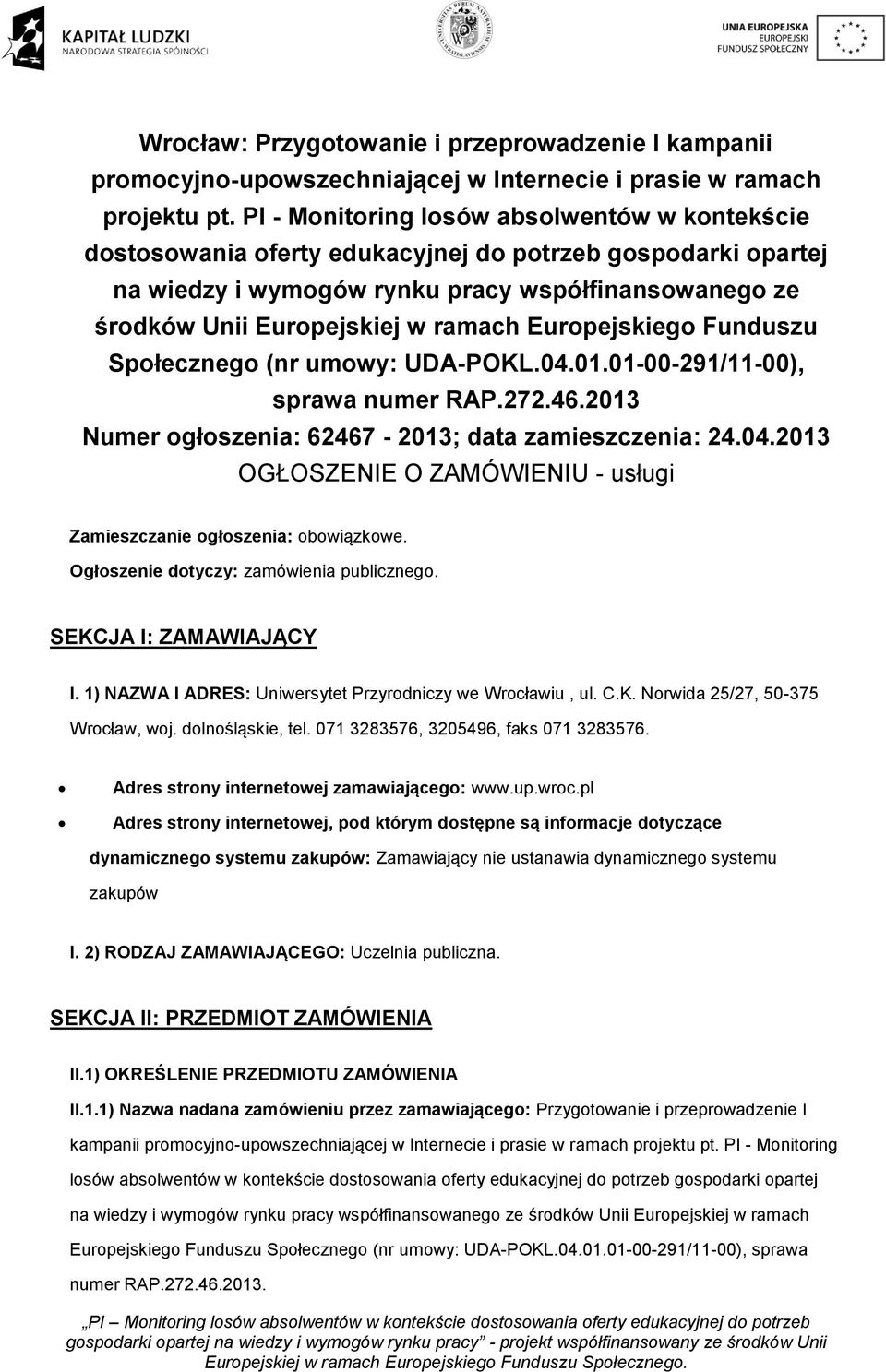 Europejskiego Funduszu Społecznego (nr umowy: UDA-POKL.04.01.01-00-291/11-00), sprawa numer RAP.272.46.2013 Numer ogłoszenia: 62467-2013; data zamieszczenia: 24.04.2013 OGŁOSZENIE O ZAMÓWIENIU - usługi Zamieszczanie ogłoszenia: obowiązkowe.