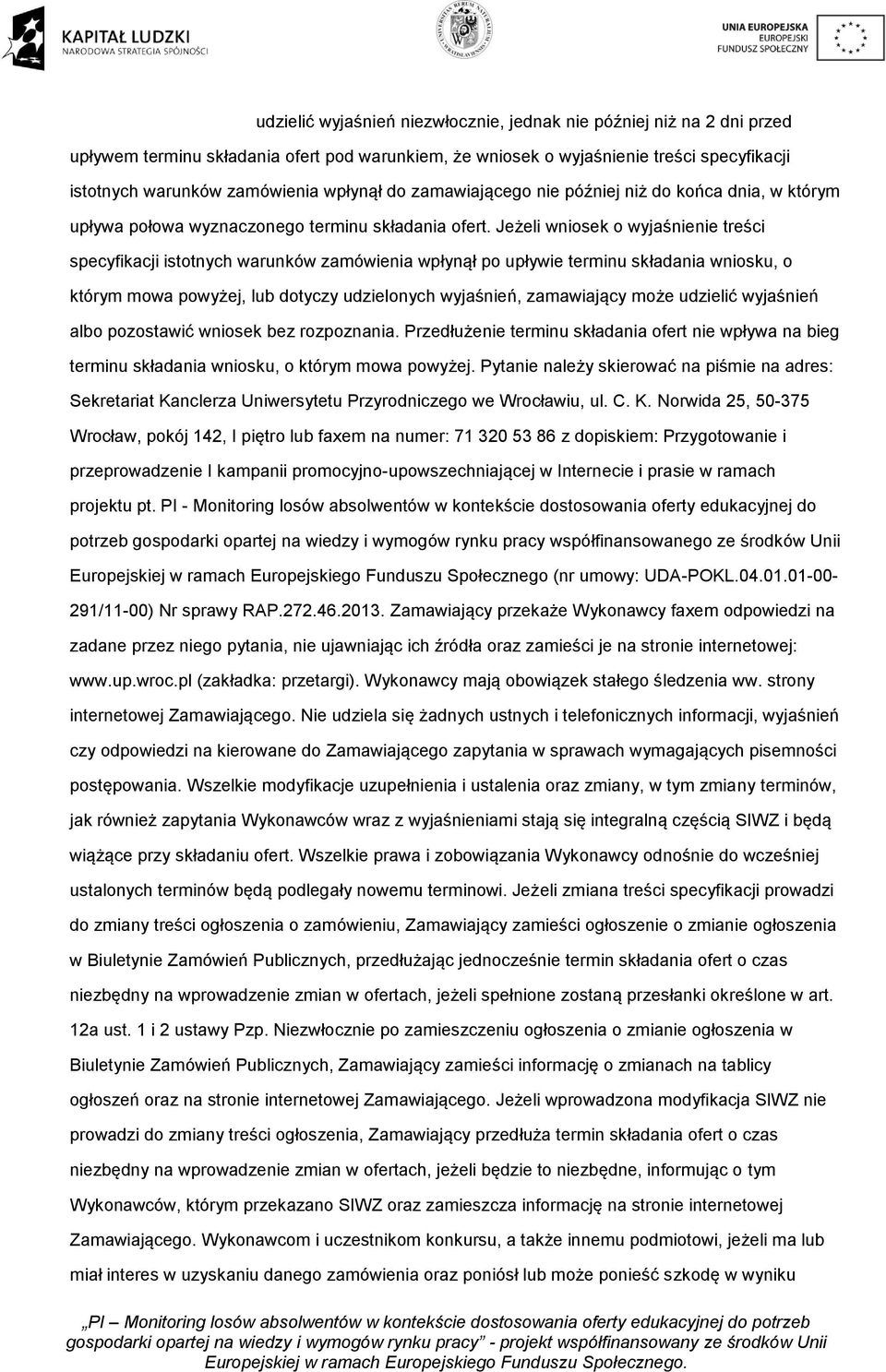 Jeżeli wniosek o wyjaśnienie treści specyfikacji istotnych warunków zamówienia wpłynął po upływie terminu składania wniosku, o którym mowa powyżej, lub dotyczy udzielonych wyjaśnień, zamawiający może