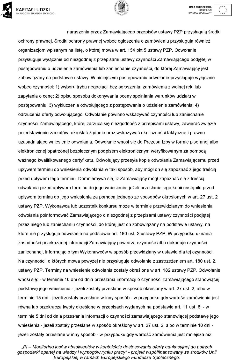 Odwołanie przysługuje wyłącznie od niezgodnej z przepisami ustawy czynności Zamawiającego podjętej w postępowaniu o udzielenie zamówienia lub zaniechanie czynności, do której Zamawiający jest