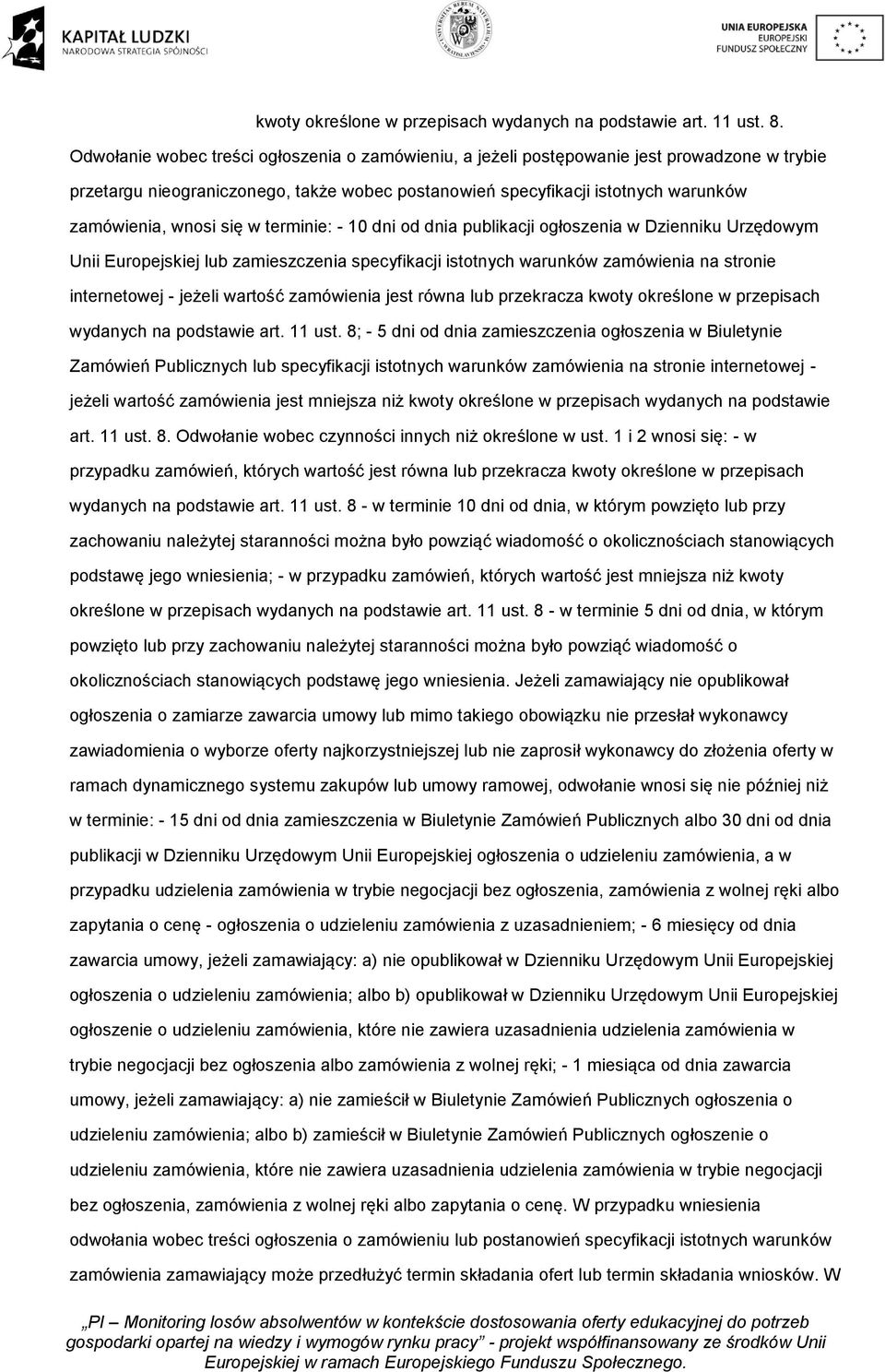 się w terminie: - 10 dni od dnia publikacji ogłoszenia w Dzienniku Urzędowym Unii Europejskiej lub zamieszczenia specyfikacji istotnych warunków zamówienia na stronie internetowej - jeżeli wartość