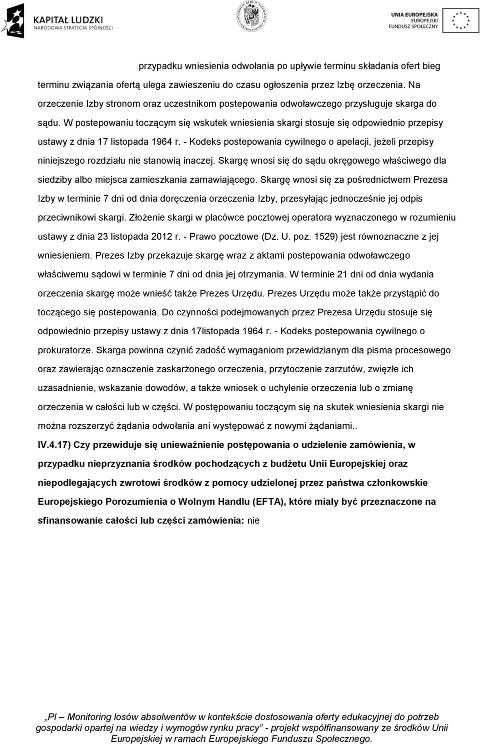 W postepowaniu toczącym się wskutek wniesienia skargi stosuje się odpowiednio przepisy ustawy z dnia 17 listopada 1964 r.