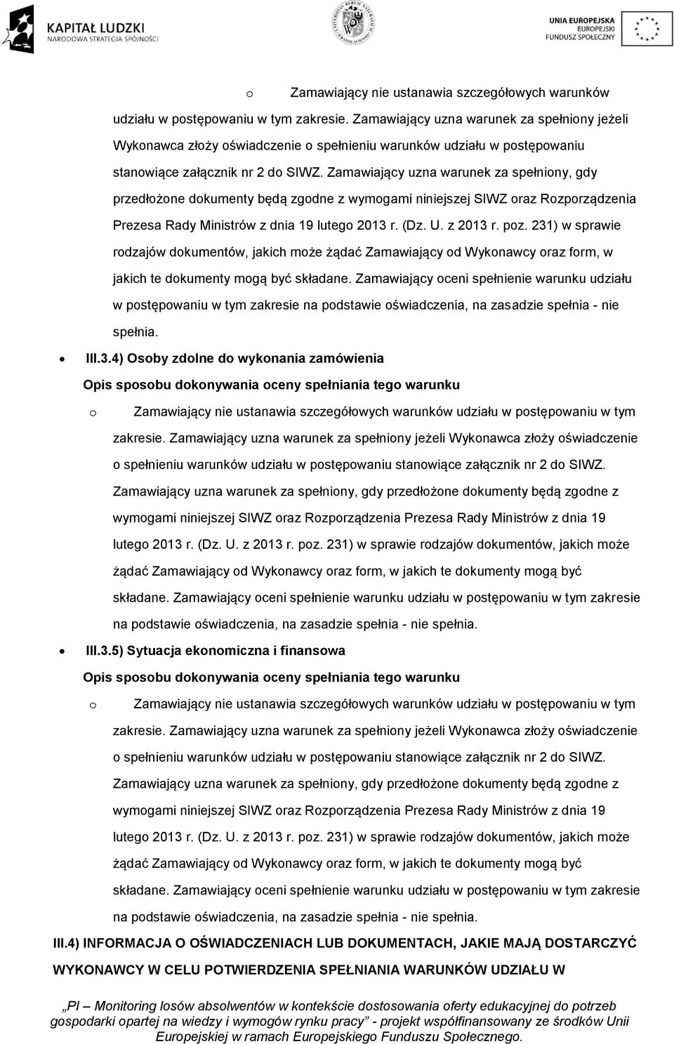 Zamawiający uzna warunek za spełniony, gdy przedłożone dokumenty będą zgodne z wymogami niniejszej SIWZ oraz Rozporządzenia Prezesa Rady Ministrów z dnia 19 lutego 2013 r. (Dz. U. z 2013 r. poz.
