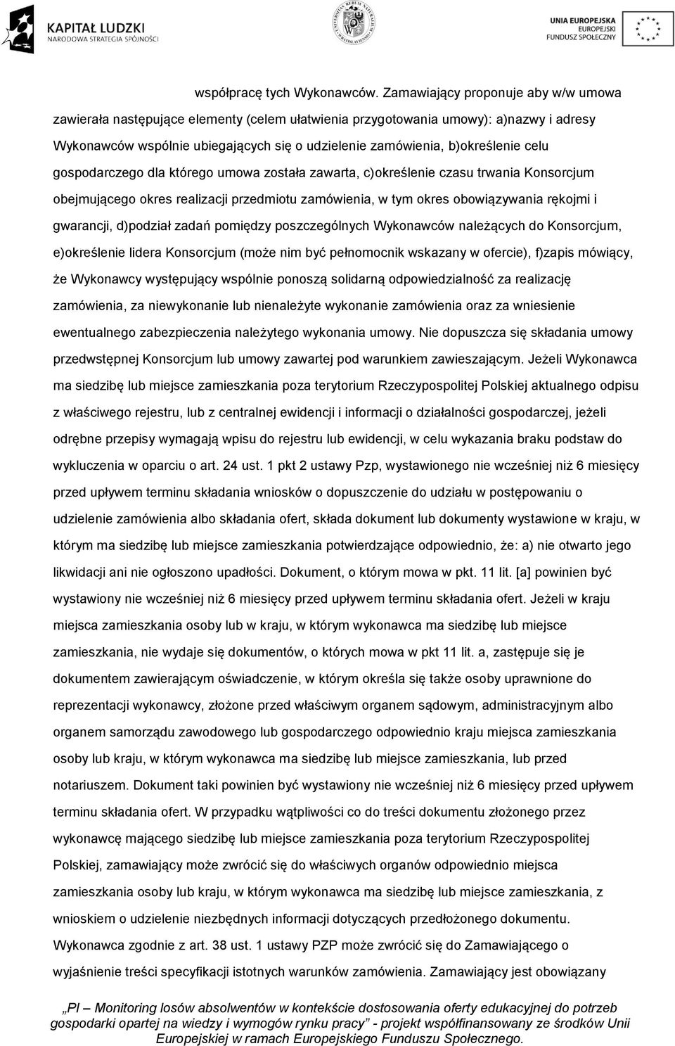celu gospodarczego dla którego umowa została zawarta, c)określenie czasu trwania Konsorcjum obejmującego okres realizacji przedmiotu zamówienia, w tym okres obowiązywania rękojmi i gwarancji,