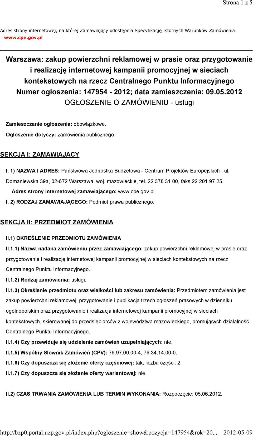 ogłoszenia: 147954-2012; data zamieszczenia: 09.05.2012 OGŁOSZENIE O ZAMÓWIENIU - usługi Zamieszczanie ogłoszenia: obowiązkowe. Ogłoszenie dotyczy: zamówienia publicznego. SEKCJA I: ZAMAWIAJĄCY I.