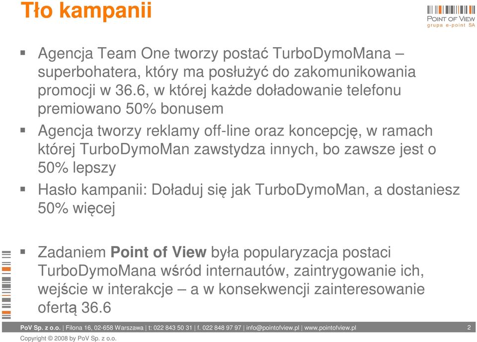 TurboDymoMan zawstydza innych, bo zawsze jest o 50% lepszy Hasło kampanii: Doładuj się jak TurboDymoMan, a dostaniesz 50% więcej Zadaniem