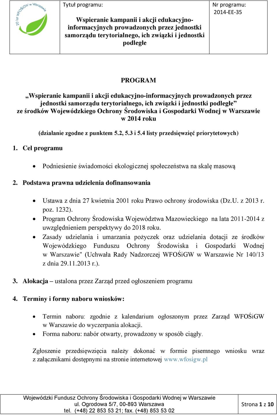 Podstawa prawna udzielenia dofinansowania Ustawa z dnia 27 kwietnia 2001 roku Prawo ochrony środowiska (Dz.U. z 2013 r. poz. 1232).