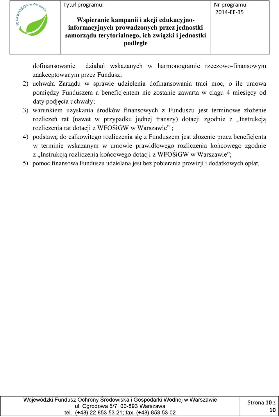 transzy) dotacji zgodnie z Instrukcją rozliczenia rat dotacji z WFOŚiGW w Warszawie ; 4) podstawą do całkowitego rozliczenia się z Funduszem jest złożenie przez beneficjenta w terminie wskazanym w