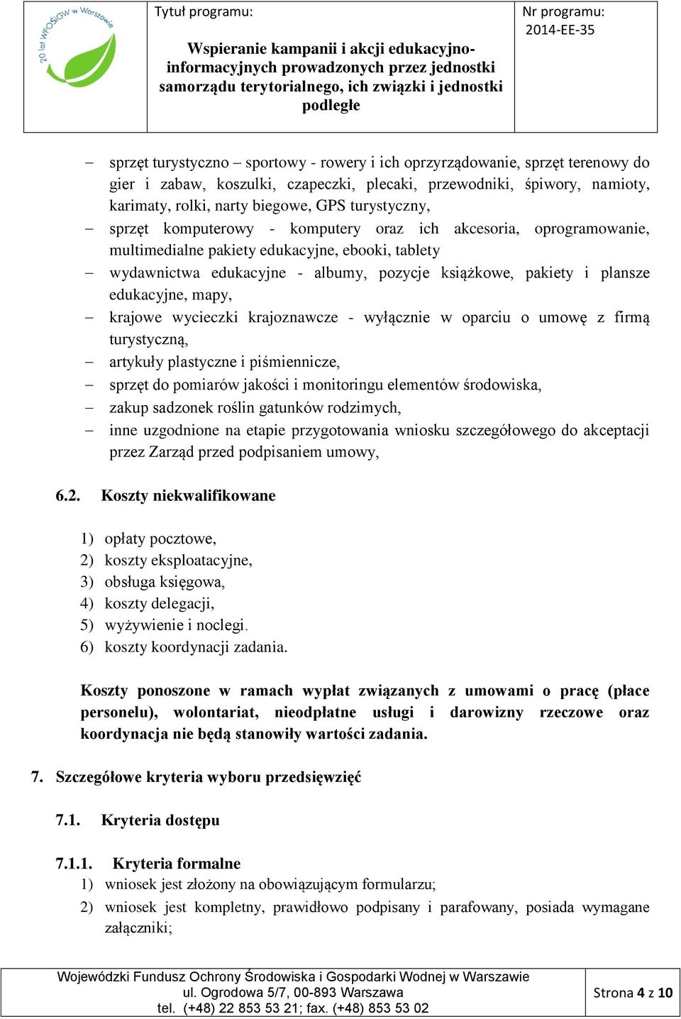 edukacyjne, mapy, krajowe wycieczki krajoznawcze - wyłącznie w oparciu o umowę z firmą turystyczną, artykuły plastyczne i piśmiennicze, sprzęt do pomiarów jakości i monitoringu elementów środowiska,