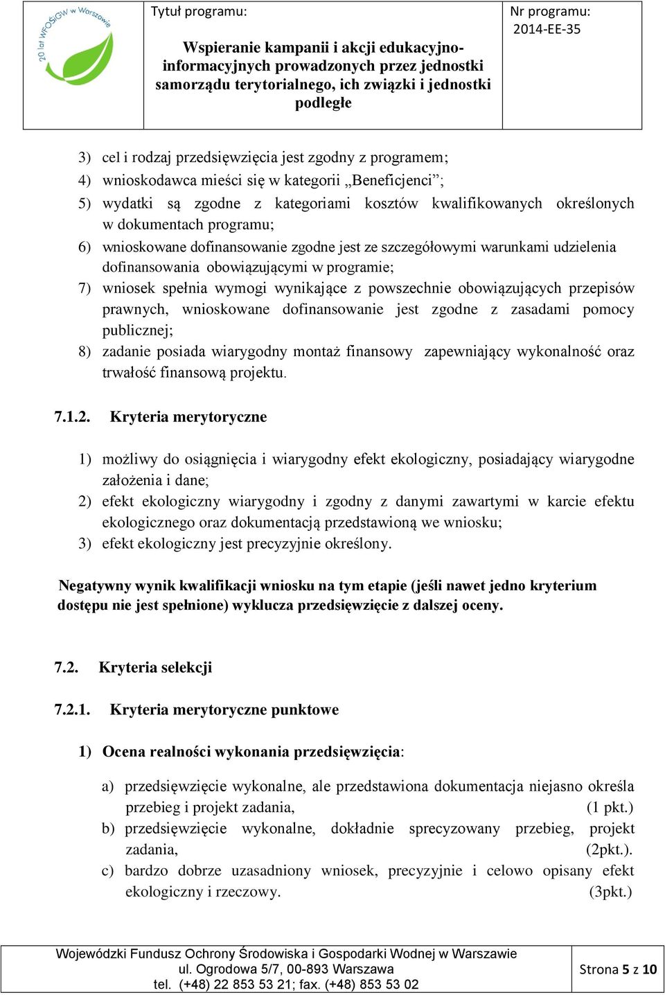 przepisów prawnych, wnioskowane dofinansowanie jest zgodne z zasadami pomocy publicznej; 8) zadanie posiada wiarygodny montaż finansowy zapewniający wykonalność oraz trwałość finansową projektu. 7.1.