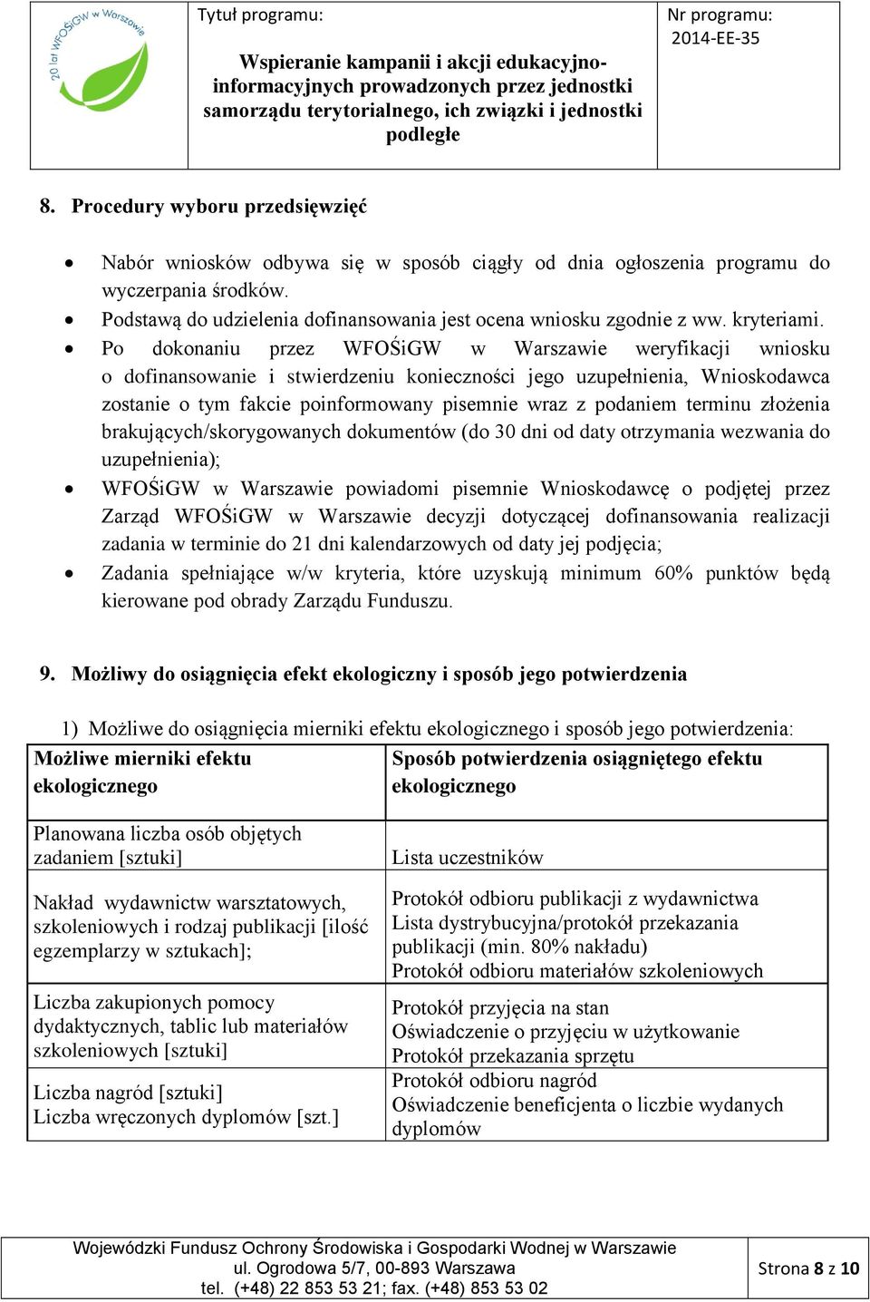 Po dokonaniu przez WFOŚiGW w Warszawie weryfikacji wniosku o dofinansowanie i stwierdzeniu konieczności jego uzupełnienia, Wnioskodawca zostanie o tym fakcie poinformowany pisemnie wraz z podaniem