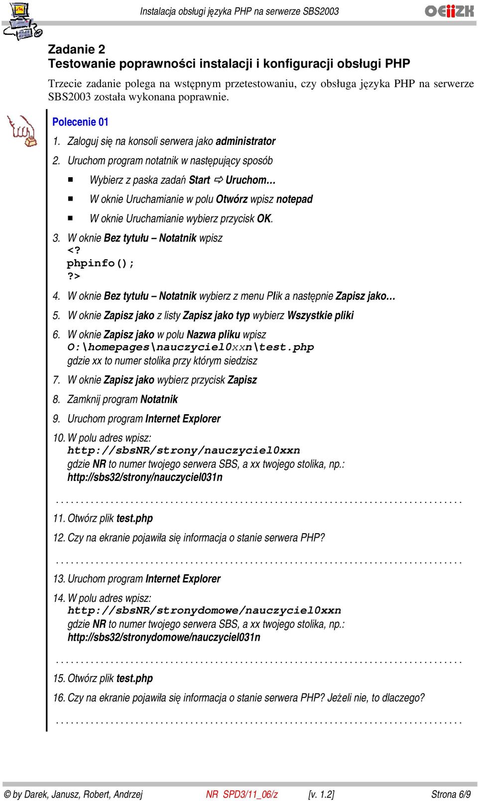 Uruchom program notatnik w następujący sposób Wybierz z paska zadań Start Uruchom W oknie Uruchamianie w polu Otwórz wpisz notepad W oknie Uruchamianie wybierz przycisk OK. 3.