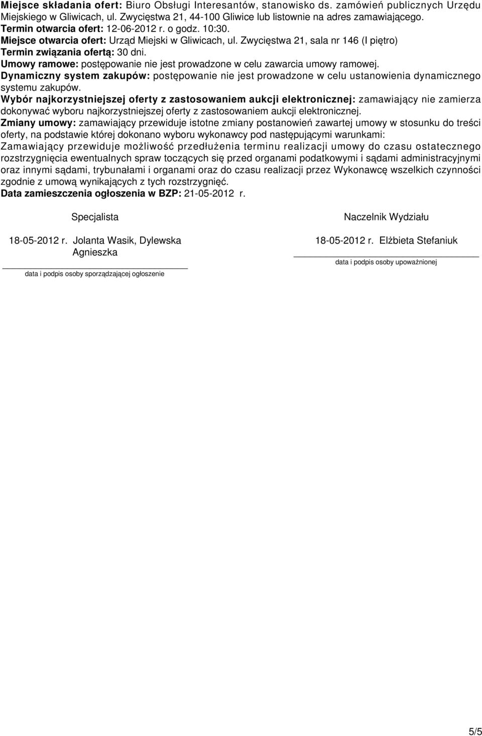 Umowy ramowe: postępowanie nie jest prowadzone w celu zawarcia umowy ramowej. Dynamiczny system zakupów: postępowanie nie jest prowadzone w celu ustanowienia dynamicznego systemu zakupów.