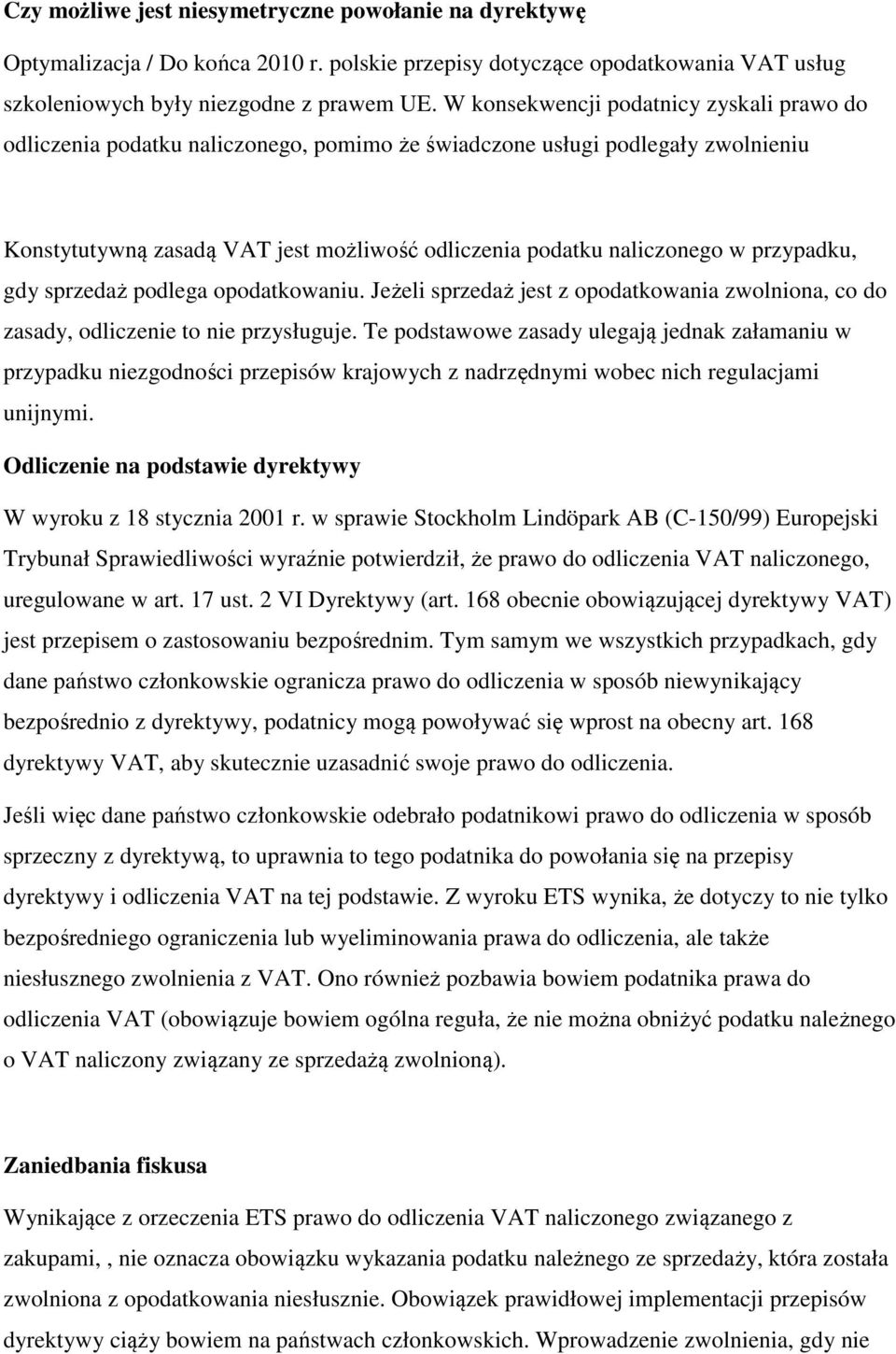 przypadku, gdy sprzedaż podlega opodatkowaniu. Jeżeli sprzedaż jest z opodatkowania zwolniona, co do zasady, odliczenie to nie przysługuje.