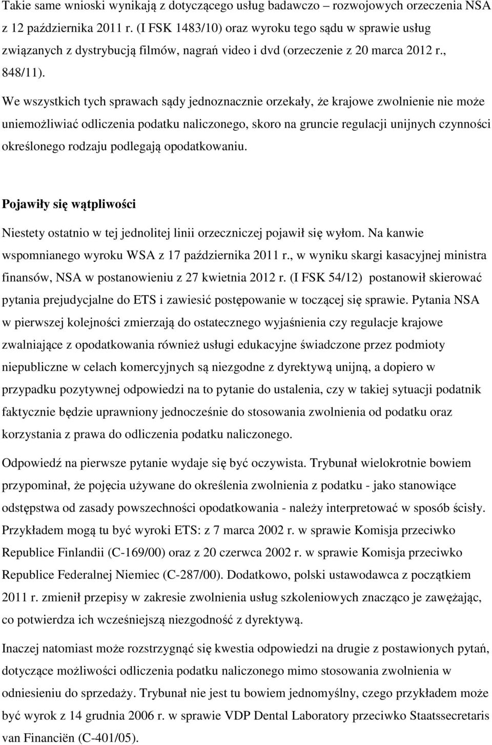 We wszystkich tych sprawach sądy jednoznacznie orzekały, że krajowe zwolnienie nie może uniemożliwiać odliczenia podatku naliczonego, skoro na gruncie regulacji unijnych czynności określonego rodzaju