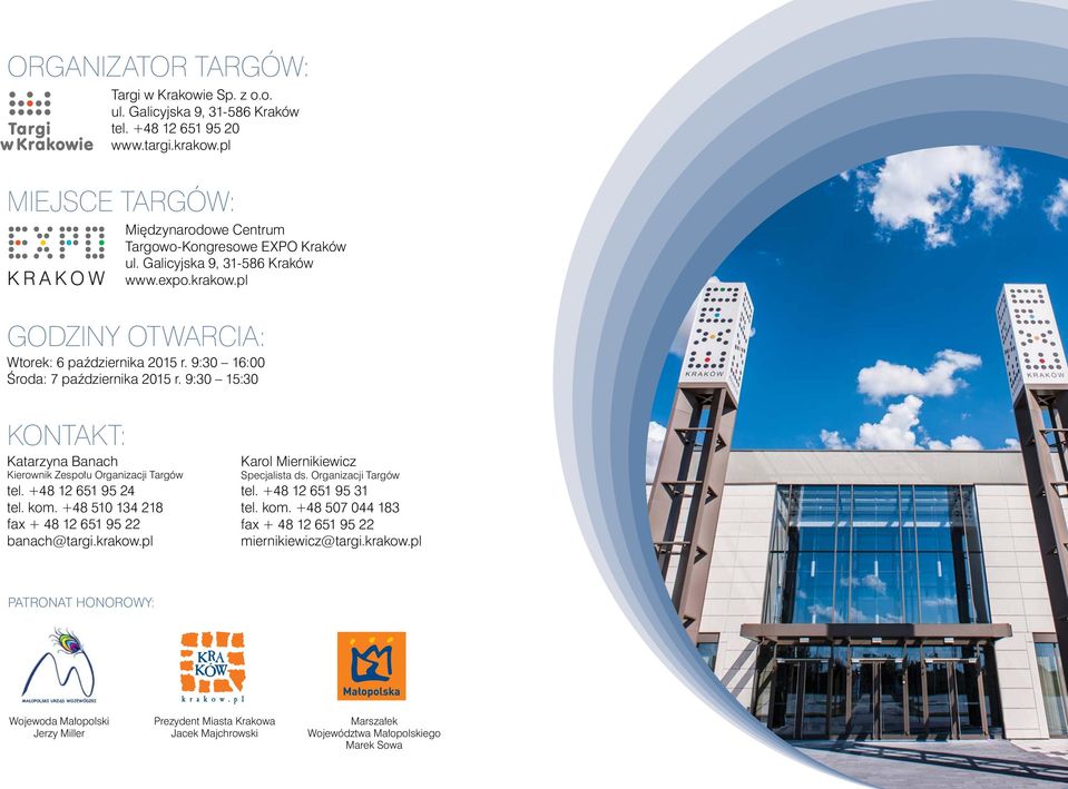 9:30 15:30 KONTAKT: Katarzyna Banach Kierownik Zespołu Organizacji Targów tel. +48 12 651 95 24 tel. kom. +48 510 134 218 fax + 48 12 651 95 22 banach@targi.krakow.
