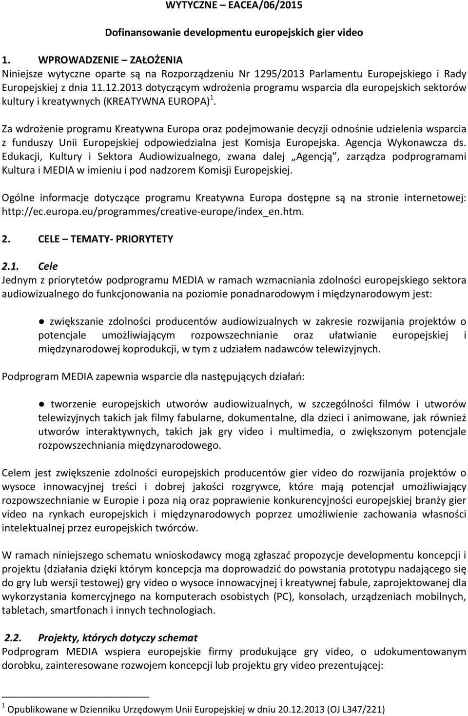 Za wdrożenie programu Kreatywna Europa oraz podejmowanie decyzji odnośnie udzielenia wsparcia z funduszy Unii Europejskiej odpowiedzialna jest Komisja Europejska. Agencja Wykonawcza ds.