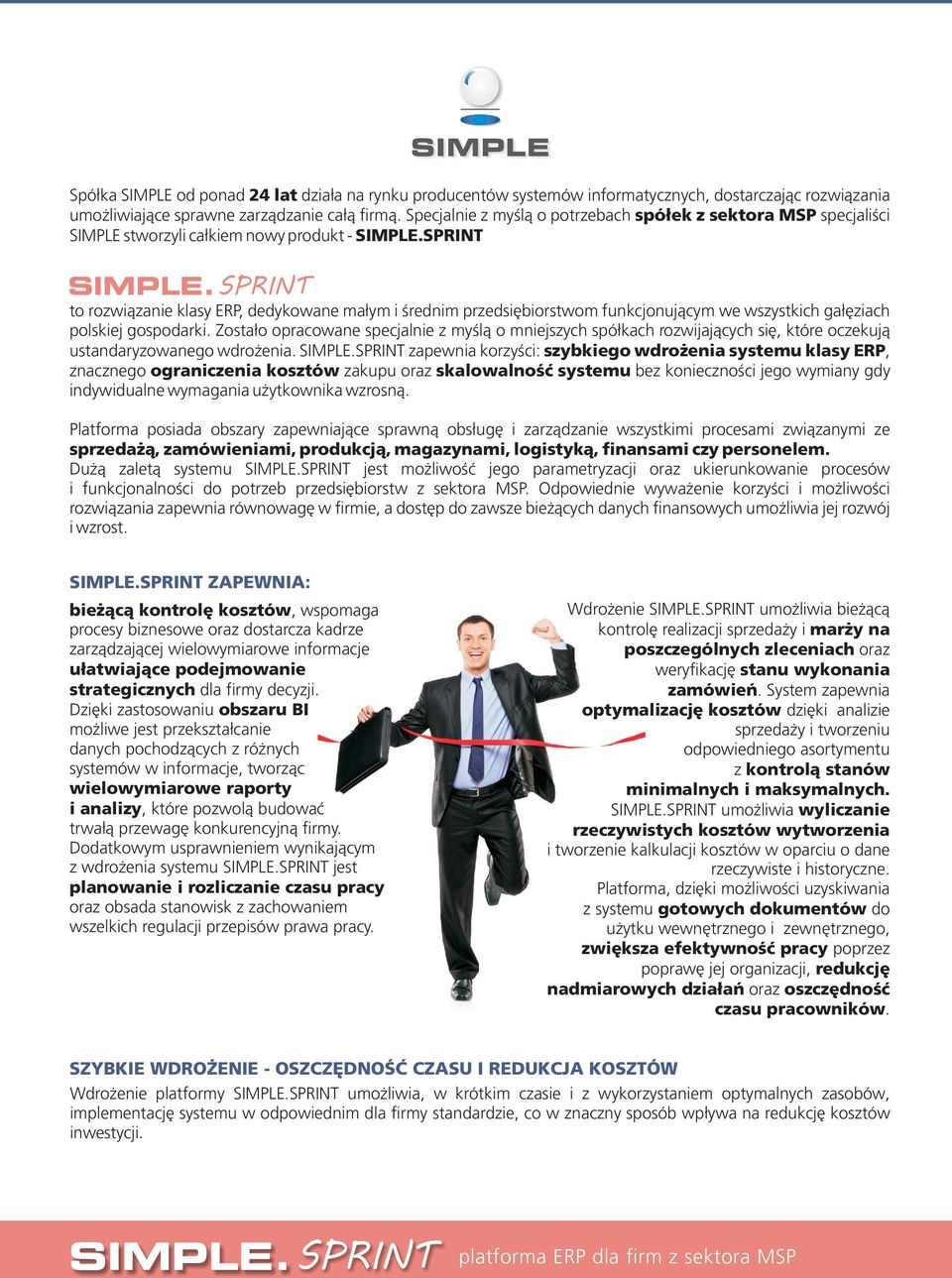 SPRINT to rozwiązanie klasy ERP, dedykowane małym i średnim przedsiębiorstwom funkcjonującym we wszystkich gałęziach polskiej gospodarki.