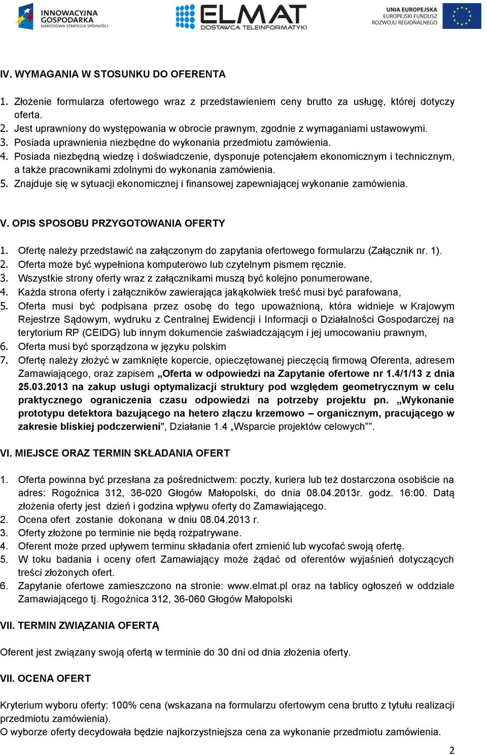 Posiada niezbędną wiedzę i doświadczenie, dysponuje potencjałem ekonomicznym i technicznym, a także pracownikami zdolnymi do wykonania zamówienia. 5.