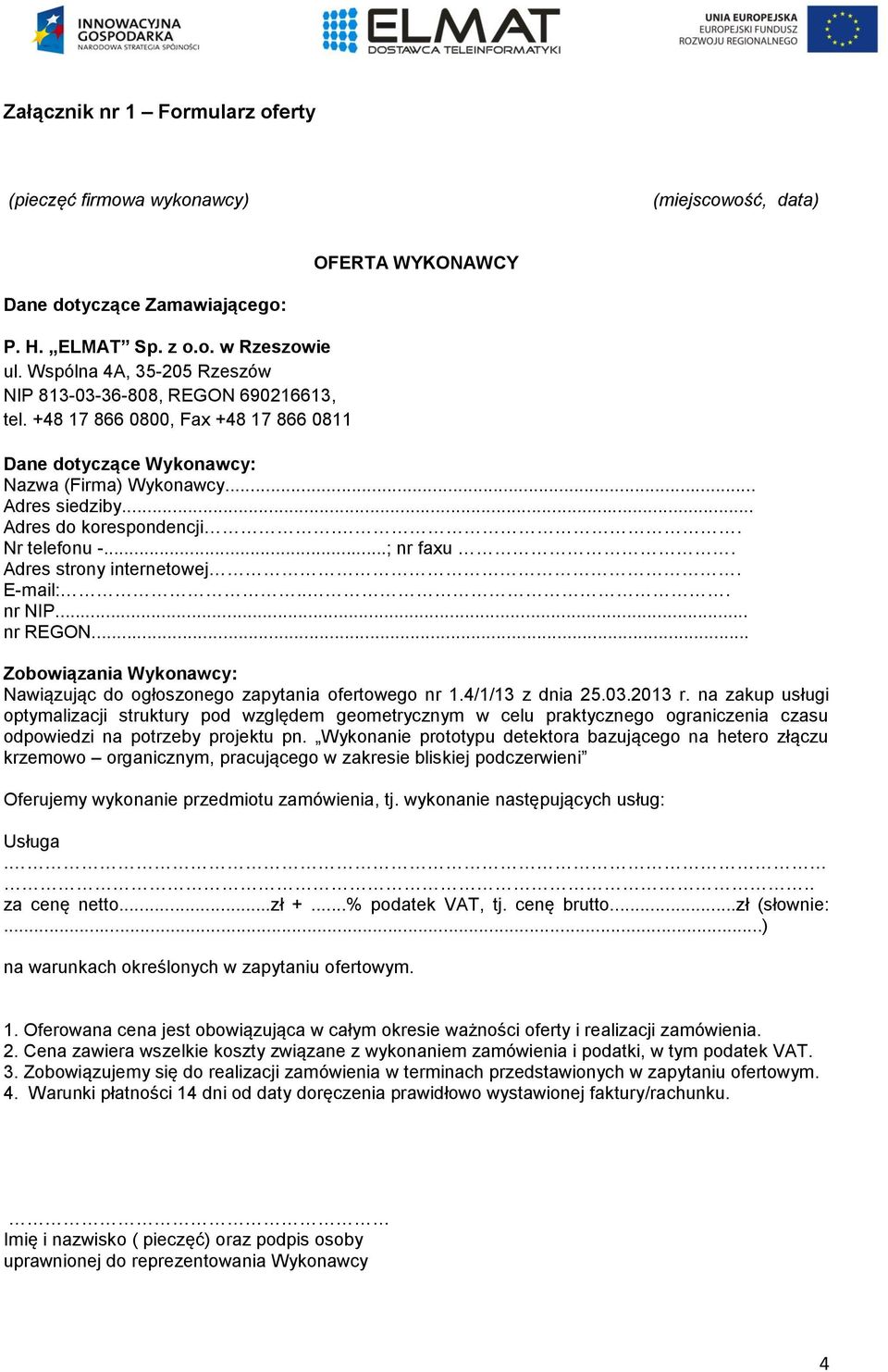 . Nr telefonu -...; nr faxu. Adres strony internetowej. E-mail:... nr NIP... nr REGON... Zobowiązania Wykonawcy: Nawiązując do ogłoszonego zapytania ofertowego nr 1.4/1/13 z dnia 25.03.2013 r.