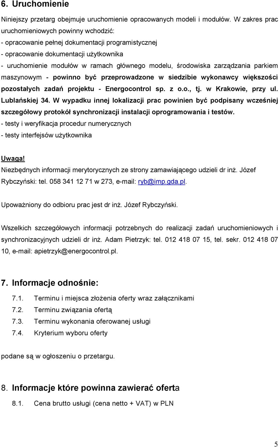 zarządzania parkiem maszynowym - powinno być przeprowadzone w siedzibie wykonawcy większości pozostałych zadań projektu - Energocontrol sp. z o.o., tj. w Krakowie, przy ul. Lublańskiej 34.