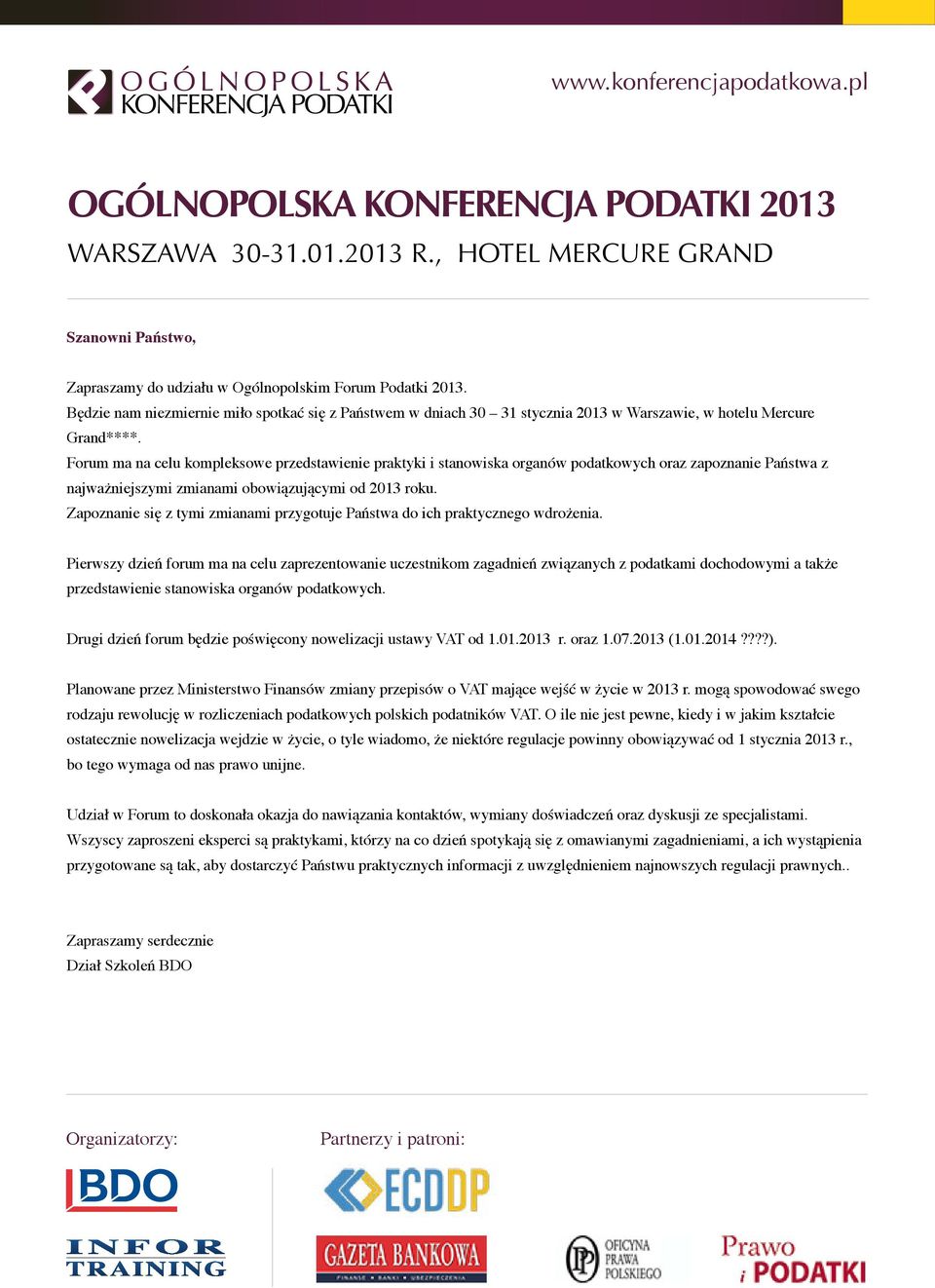 Forum ma na celu kompleksowe przedstawienie praktyki i stanowiska organów podatkowych oraz zapoznanie Państwa z najważniejszymi zmianami obowiązującymi od 2013 roku.