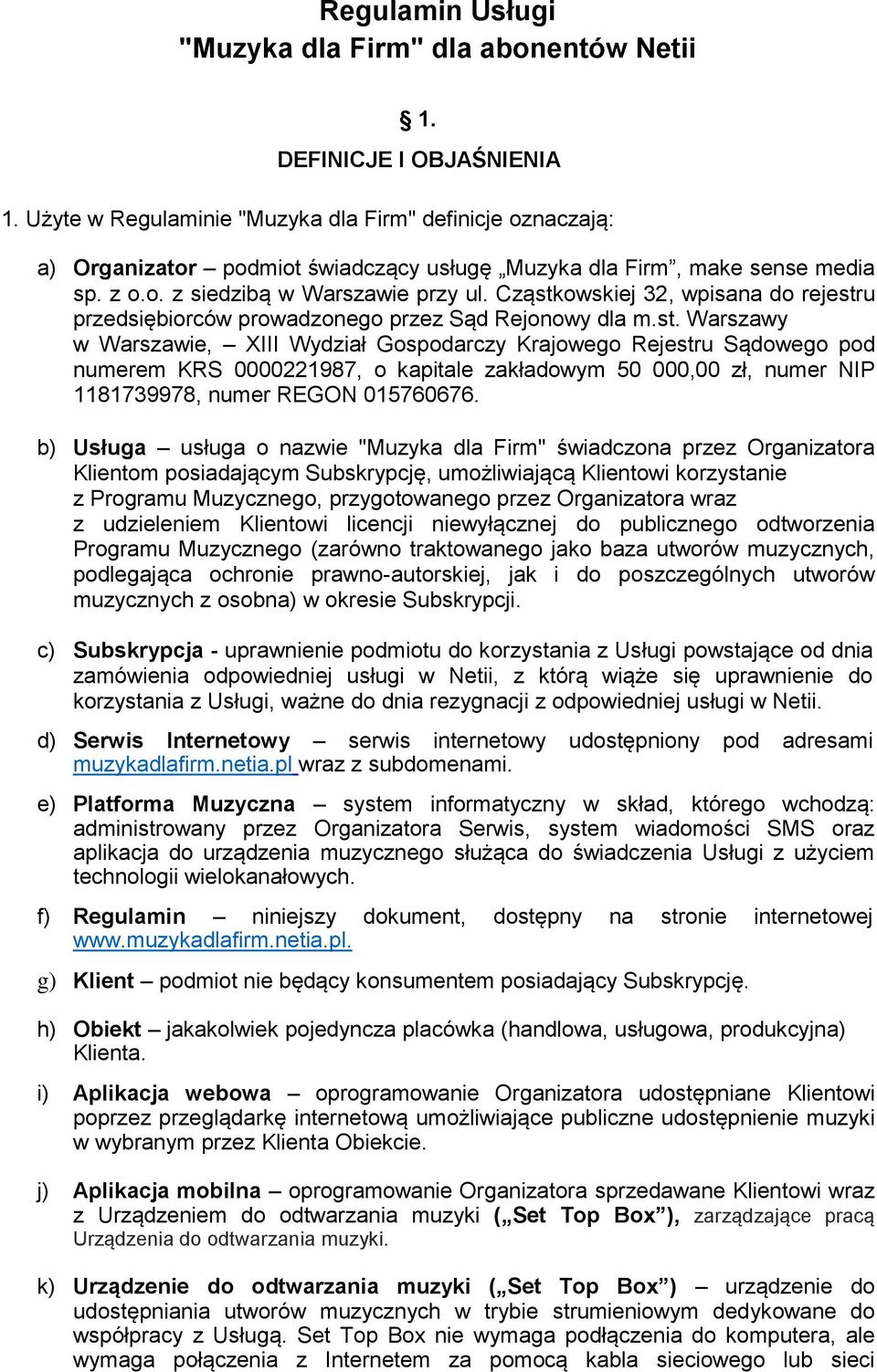 Cząstkowskiej 32, wpisana do rejestru przedsiębiorców prowadzonego przez Sąd Rejonowy dla m.st. Warszawy w Warszawie, XIII Wydział Gospodarczy Krajowego Rejestru Sądowego pod numerem KRS 0000221987, o kapitale zakładowym 50 000,00 zł, numer NIP 1181739978, numer REGON 015760676.