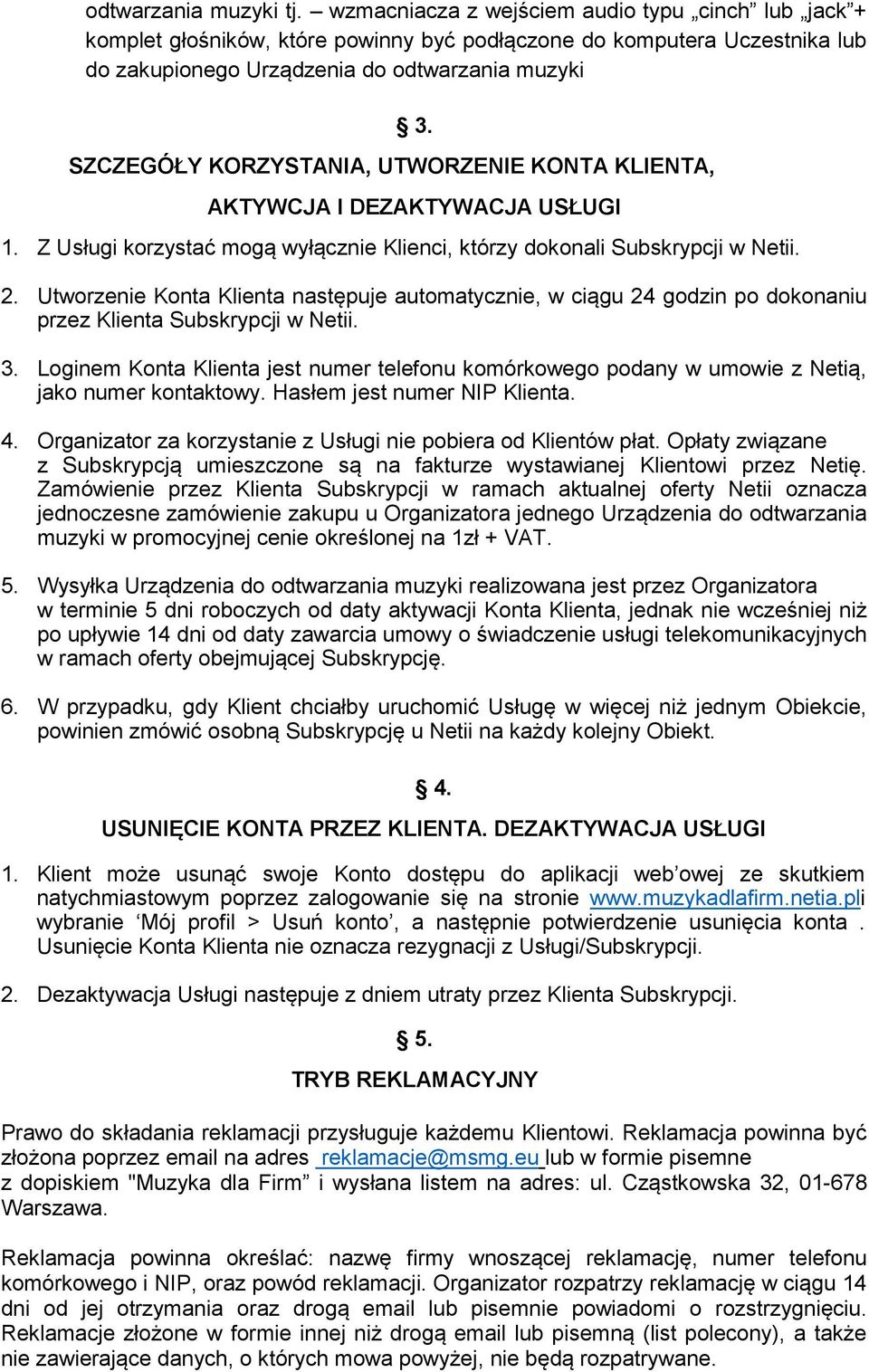 Utworzenie Konta Klienta następuje automatycznie, w ciągu 24 godzin po dokonaniu przez Klienta Subskrypcji w Netii. 3.