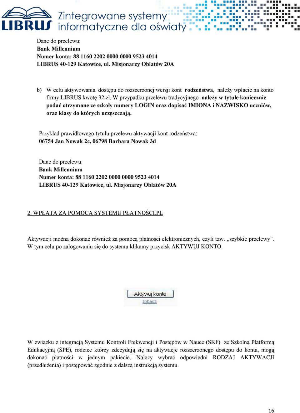 W przypadku przelewu tradycyjnego naleŝy w tytule koniecznie podać otrzymane ze szkoły numery LOGIN oraz dopisać IMIONA i NAZWISKO uczniów, oraz klasy do których uczęszczają.