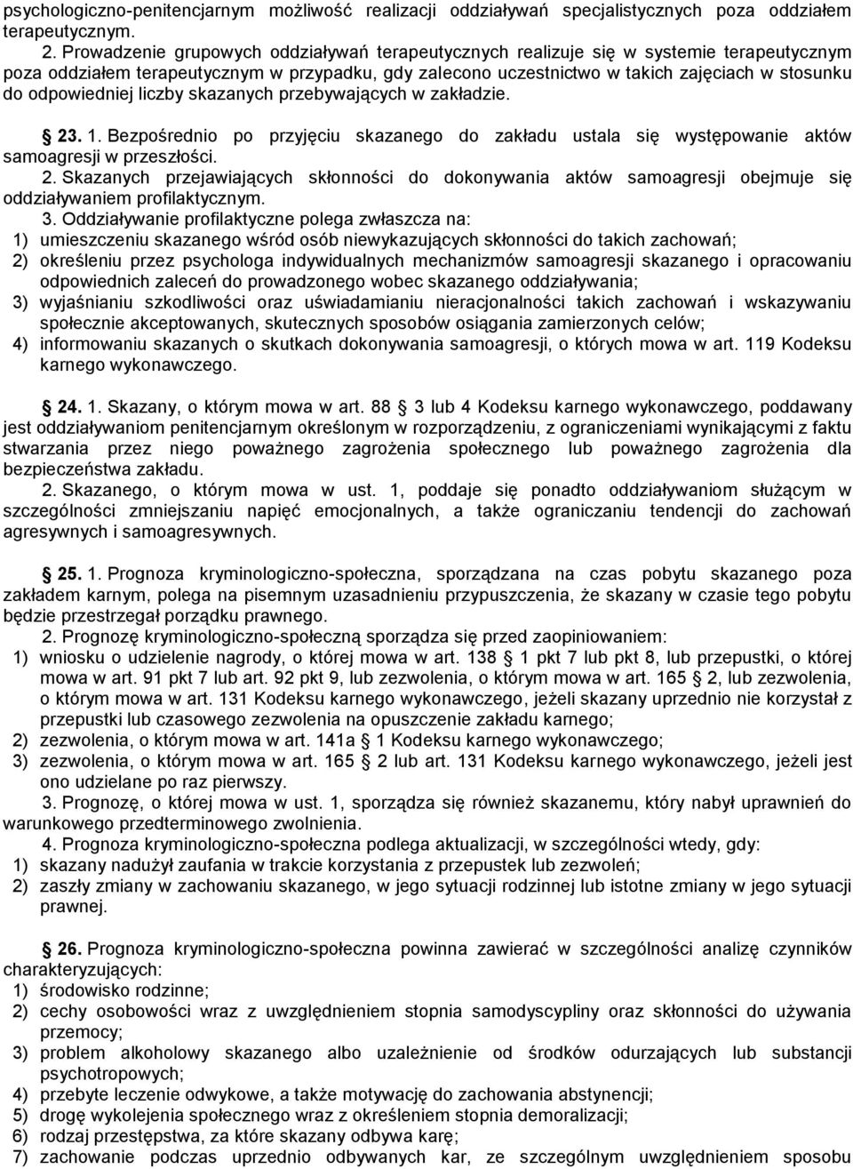 odpowiedniej liczby skazanych przebywających w zakładzie. 23. 1. Bezpośrednio po przyjęciu skazanego do zakładu ustala się występowanie aktów samoagresji w przeszłości. 2. Skazanych przejawiających skłonności do dokonywania aktów samoagresji obejmuje się oddziaływaniem profilaktycznym.