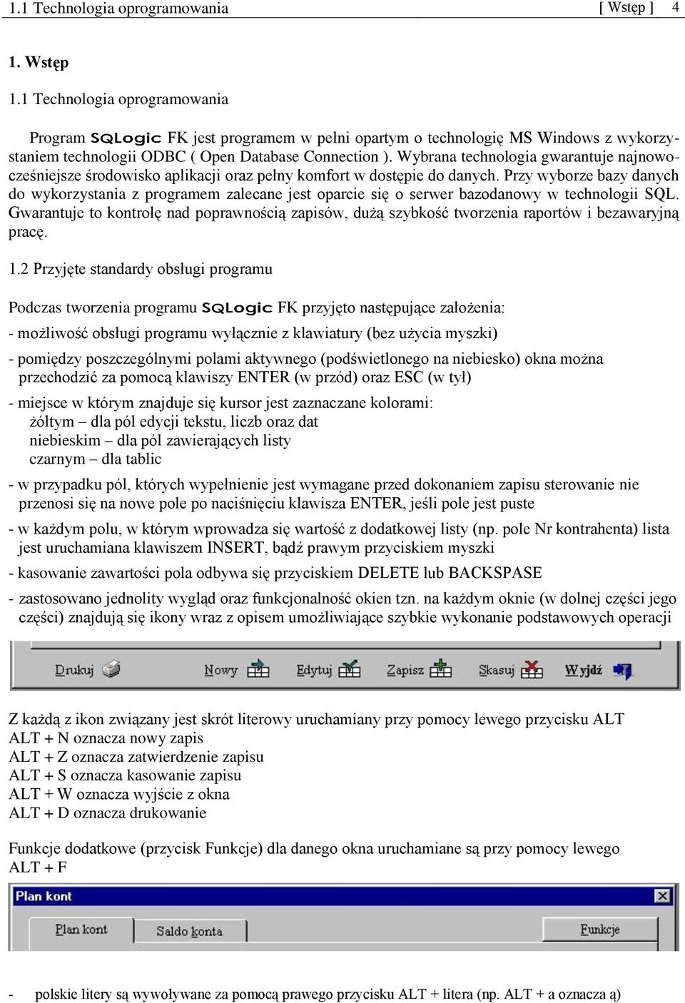 Wybrana technologia gwarantuje najnowocześniejsze środowisko aplikacji oraz pełny komfort w dostępie do danych.